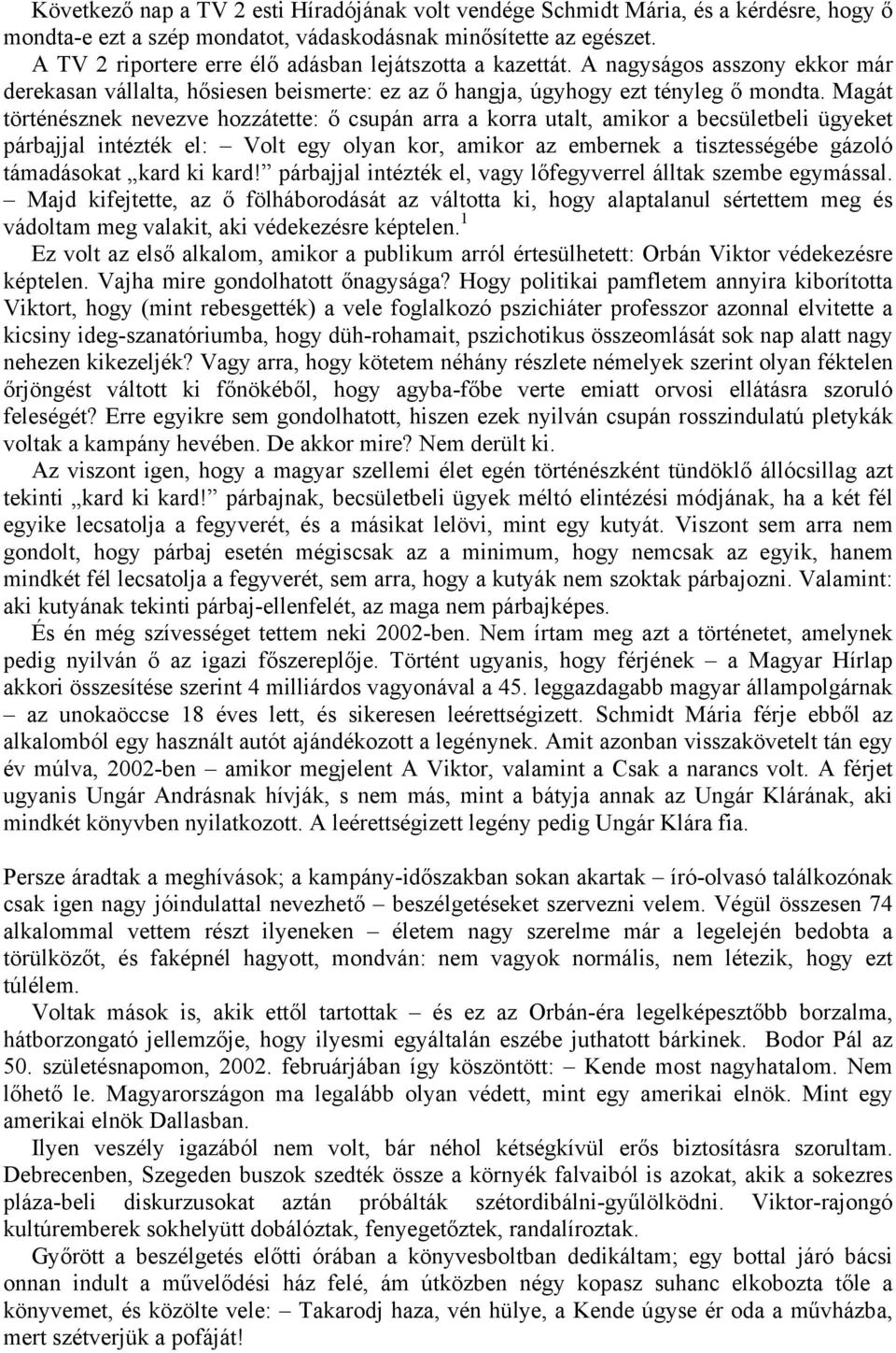 Magát történésznek nevezve hozzátette: ő csupán arra a korra utalt, amikor a becsületbeli ügyeket párbajjal intézték el: Volt egy olyan kor, amikor az embernek a tisztességébe gázoló támadásokat kard
