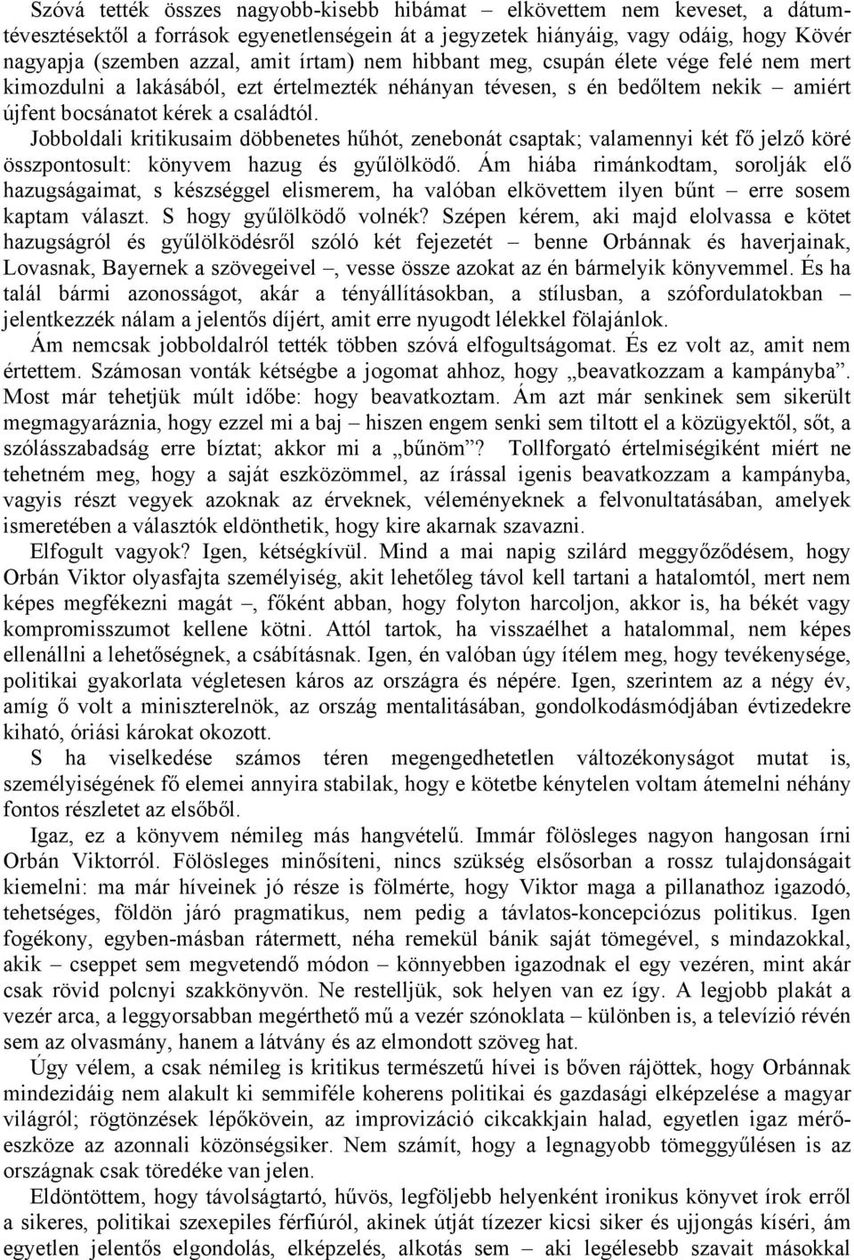 Jobboldali kritikusaim döbbenetes hűhót, zenebonát csaptak; valamennyi két fő jelző köré összpontosult: könyvem hazug és gyűlölködő.