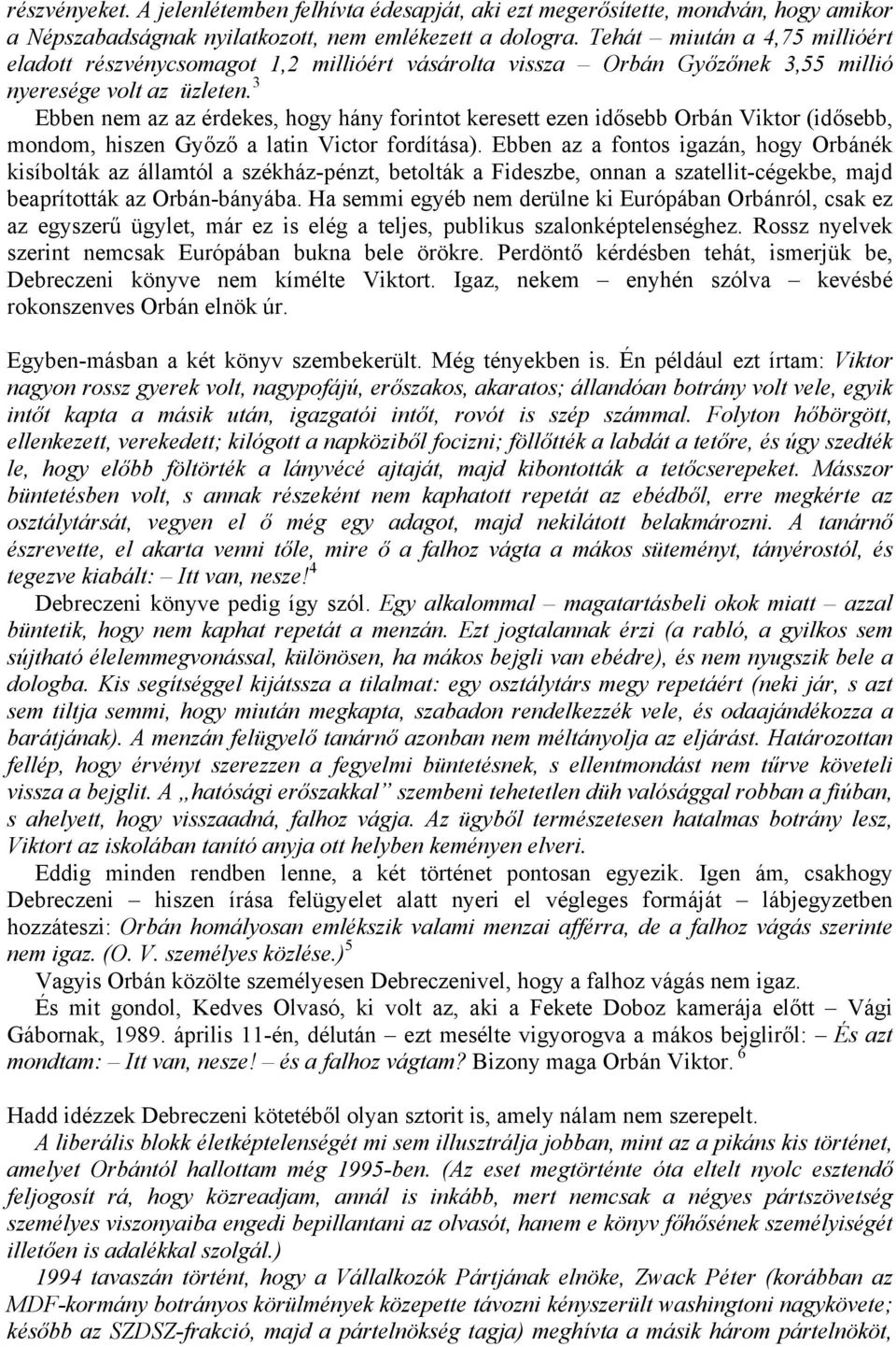 3 Ebben nem az az érdekes, hogy hány forintot keresett ezen idősebb Orbán Viktor (idősebb, mondom, hiszen Győző a latin Victor fordítása).