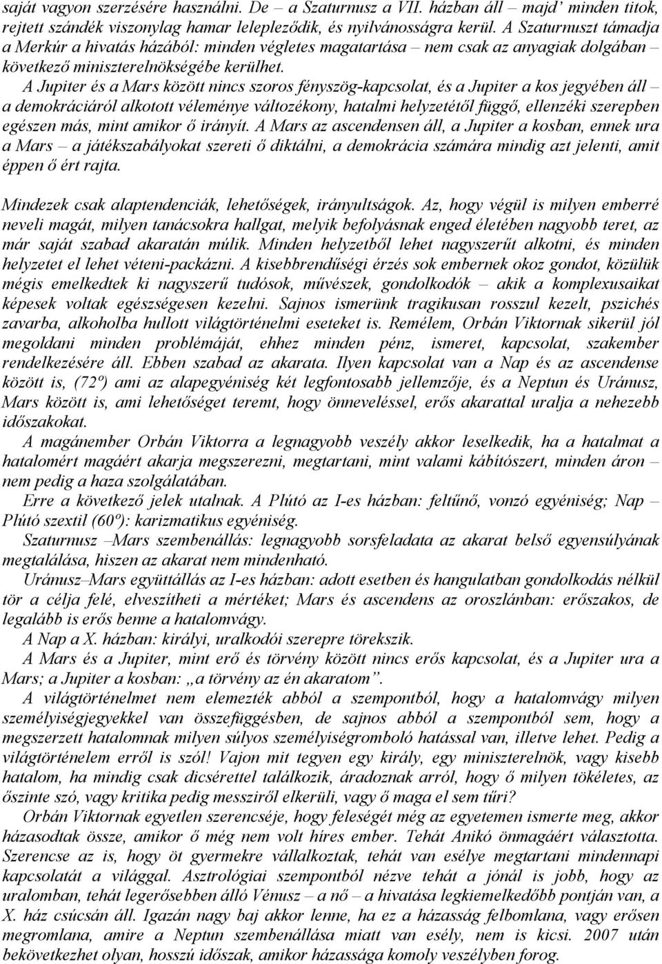 A Jupiter és a Mars között nincs szoros fényszög-kapcsolat, és a Jupiter a kos jegyében áll a demokráciáról alkotott véleménye változékony, hatalmi helyzetétől függő, ellenzéki szerepben egészen más,