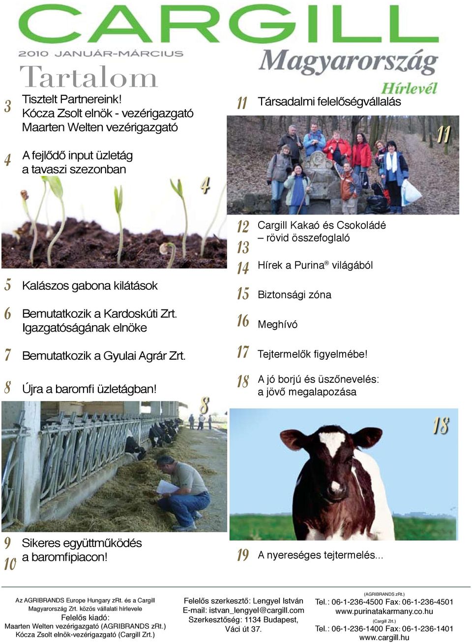 Zrt. Igazgatóságának elnöke 12 13 14 15 16 Cargill Kakaó és Csokoládé rövid összefoglaló Hírek a Purina világából Biztonsági zóna Meghívó 7 Bemutatkozik a Gyulai Agrár Zrt. 17 Tejtermelők figyelmébe!