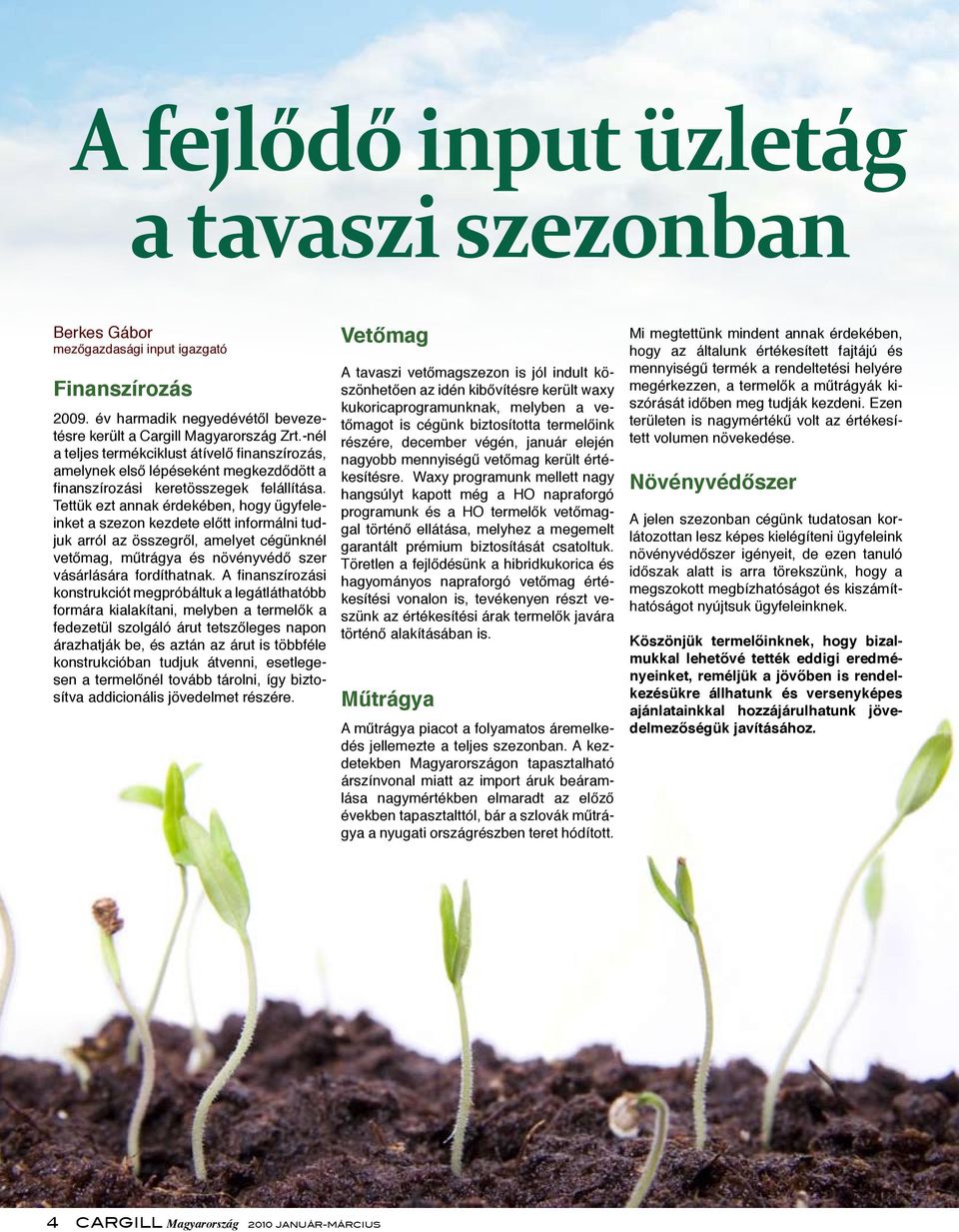 Tettük ezt annak érdekében, hogy ügyfeleinket a szezon kezdete előtt informálni tudjuk arról az összegről, amelyet cégünknél vetőmag, műtrágya és növényvédő szer vásárlására fordíthatnak.