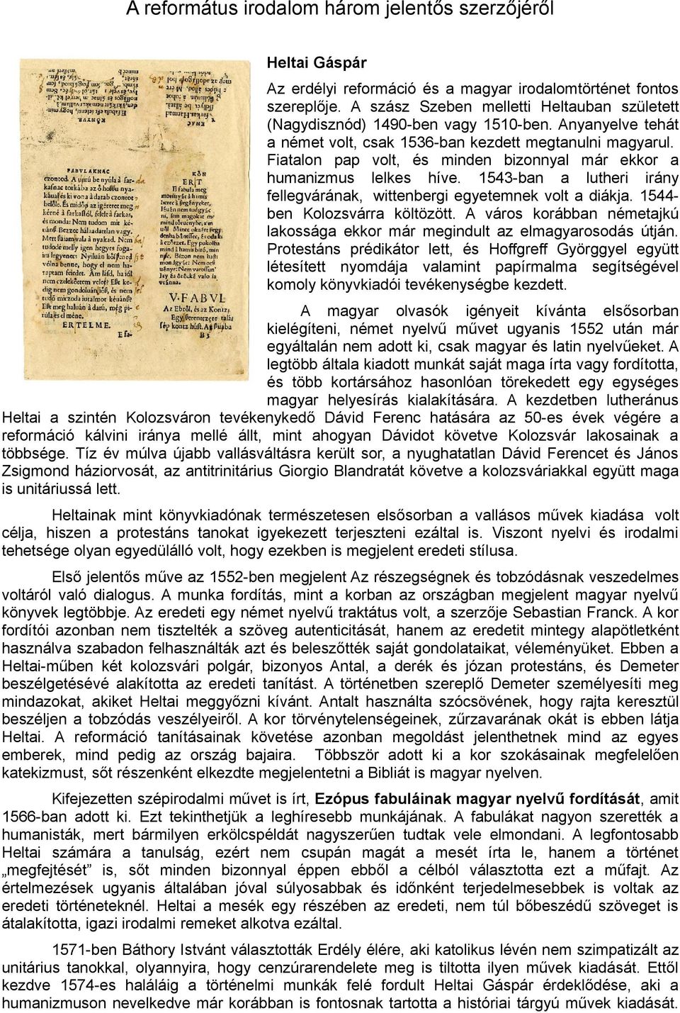 Fiatalon pap volt, és minden bizonnyal már ekkor a humanizmus lelkes híve. 1543-ban a lutheri irány fellegvárának, wittenbergi egyetemnek volt a diákja. 1544ben Kolozsvárra költözött.