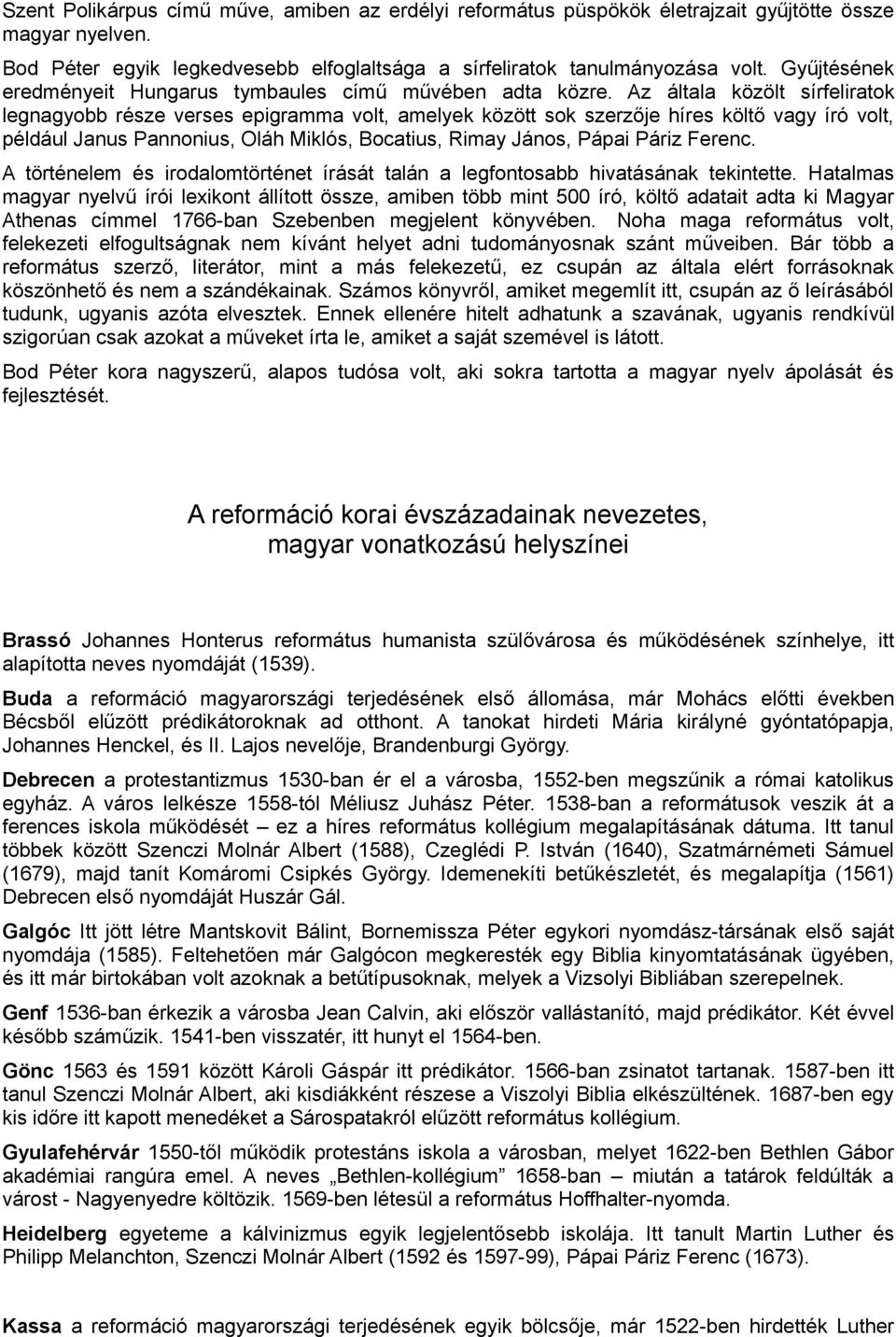 Az általa közölt sírfeliratok legnagyobb része verses epigramma volt, amelyek között sok szerzője híres költő vagy író volt, például Janus Pannonius, Oláh Miklós, Bocatius, Rimay János, Pápai Páriz