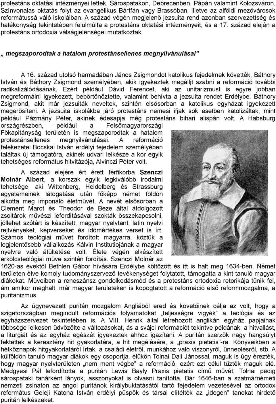 A század végén megjelenő jezsuita rend azonban szervezettség és hatékonyság tekintetében felülmúlta a protestáns oktatási intézményeit, és a 17.