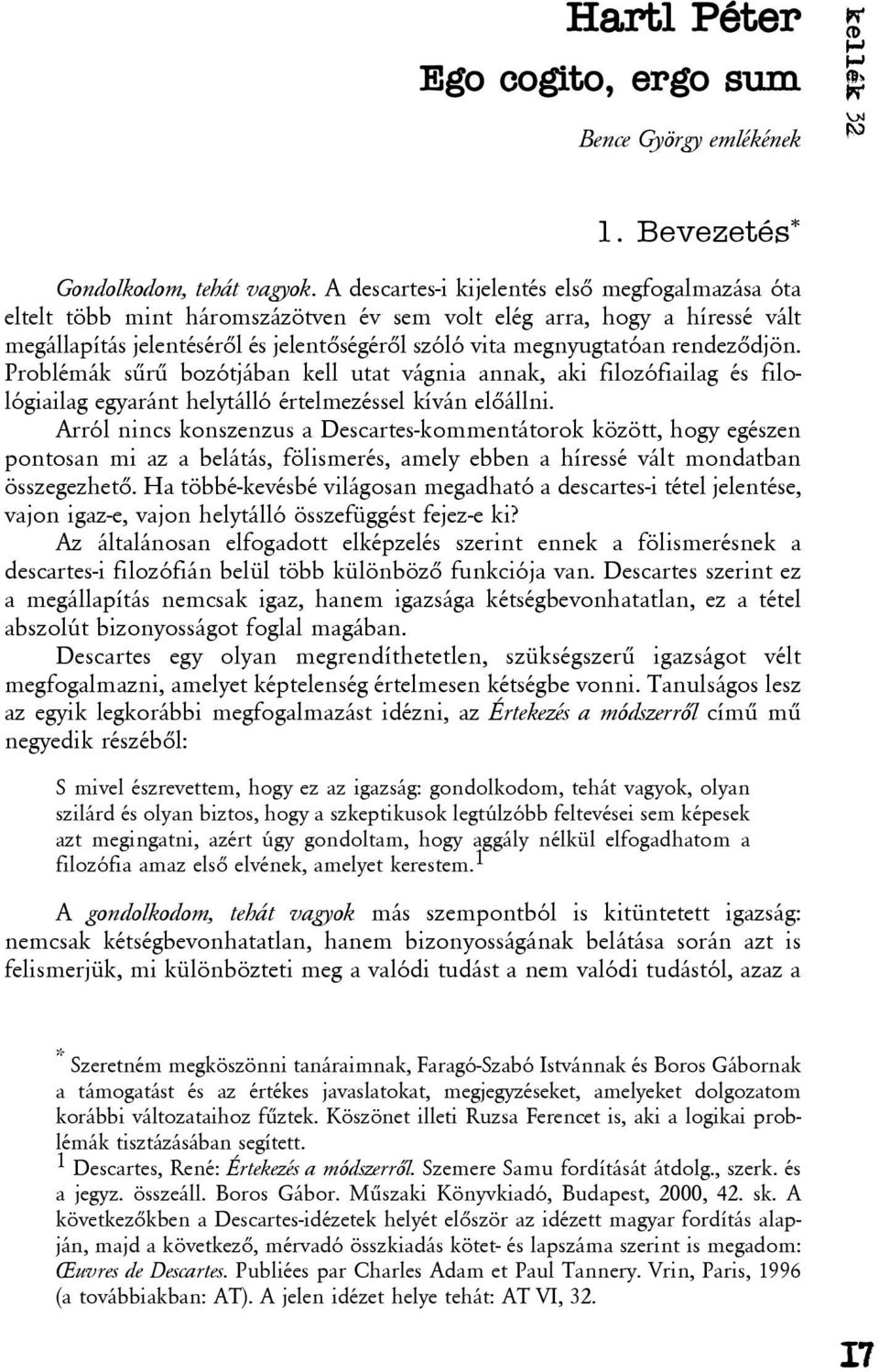 rendezõdjön. Problémák sûrû bozótjában kell utat vágnia annak, aki filozófiailag és filológiailag egyaránt helytálló értelmezéssel kíván elõállni.