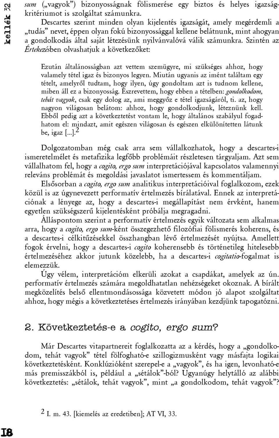 válik számunkra. Szintén az Értekezésben olvashatjuk a következõket: Ezután általánosságban azt vettem szemügyre, mi szükséges ahhoz, hogy valamely tétel igaz és bizonyos legyen.