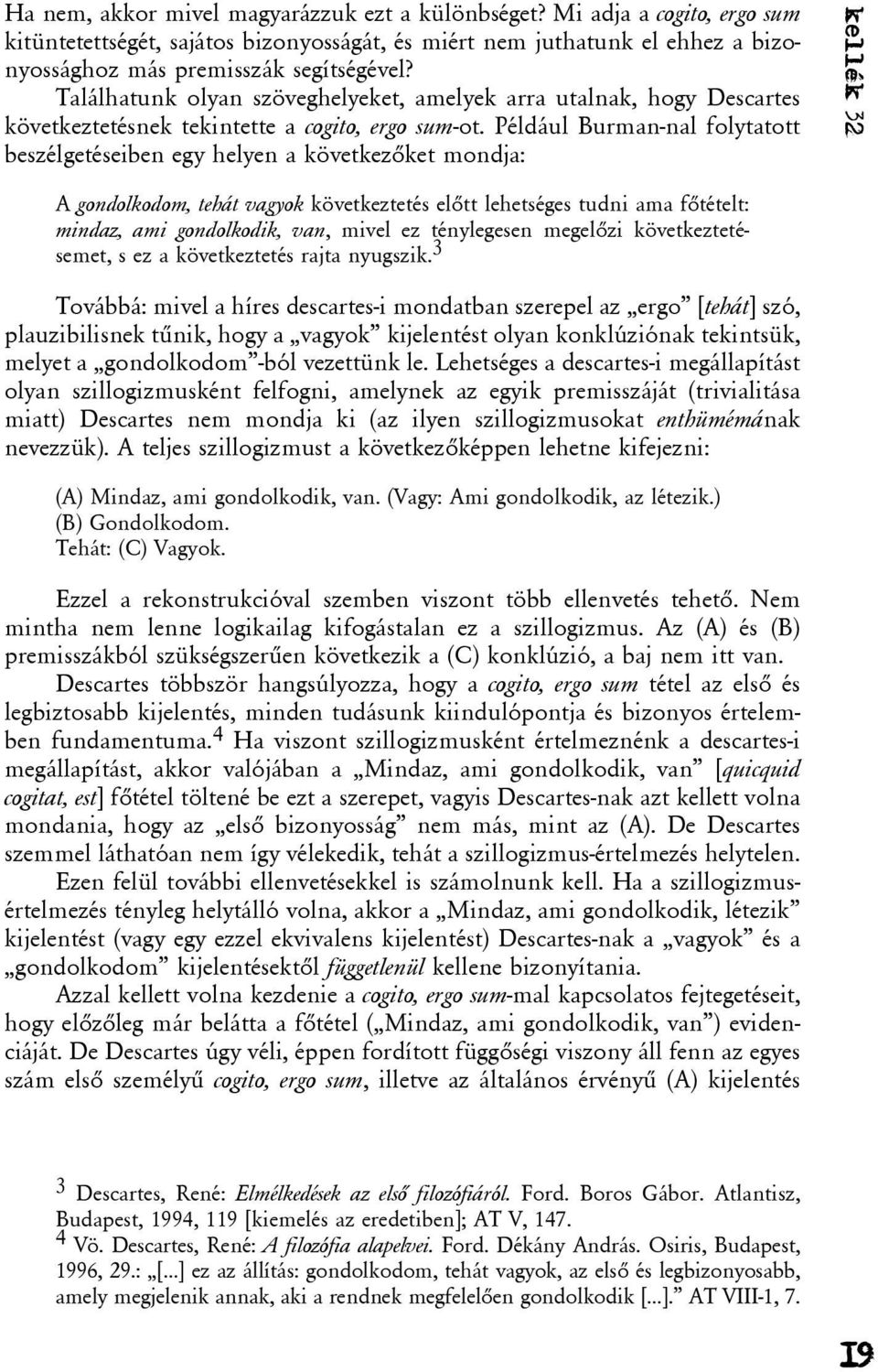 Például Burman-nal folytatott beszélgetéseiben egy helyen a következõket mondja: kellék 32 A gondolkodom, tehát vagyok következtetés elõtt lehetséges tudni ama fõtételt: mindaz, ami gondolkodik, van,