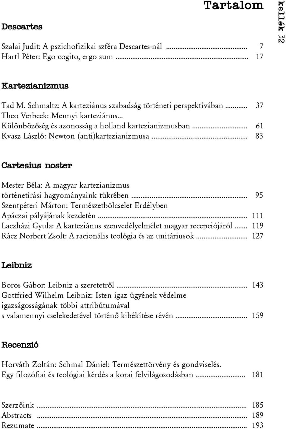 .. 61 Kvasz László: Newton (anti)kartezianizmusa... 83 Cartesius noster Mester Béla: A magyar kartezianizmus történetírási hagyományaink tükrében.