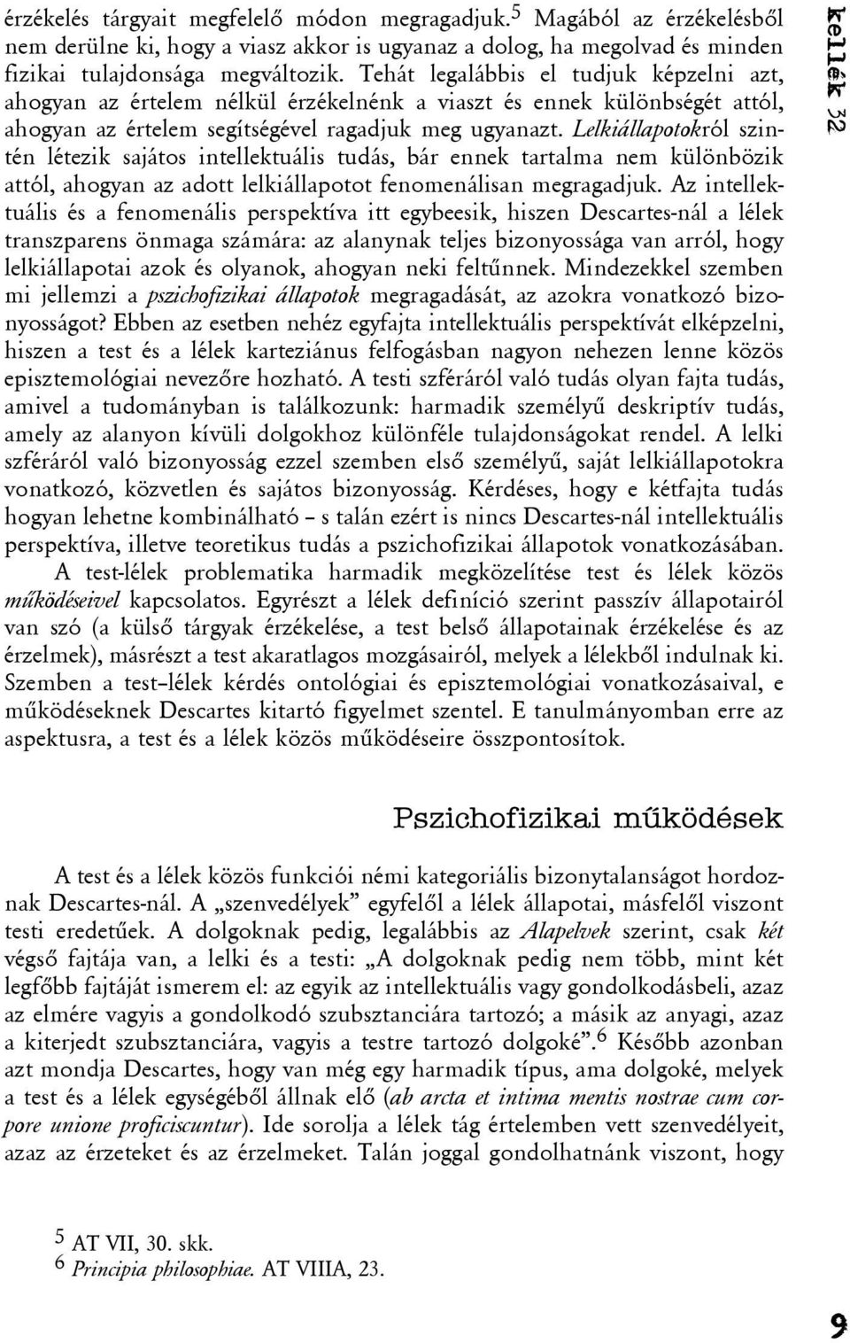 Lelkiállapotokról szintén létezik sajátos intellektuális tudás, bár ennek tartalma nem különbözik attól, ahogyan az adott lelkiállapotot fenomenálisan megragadjuk.