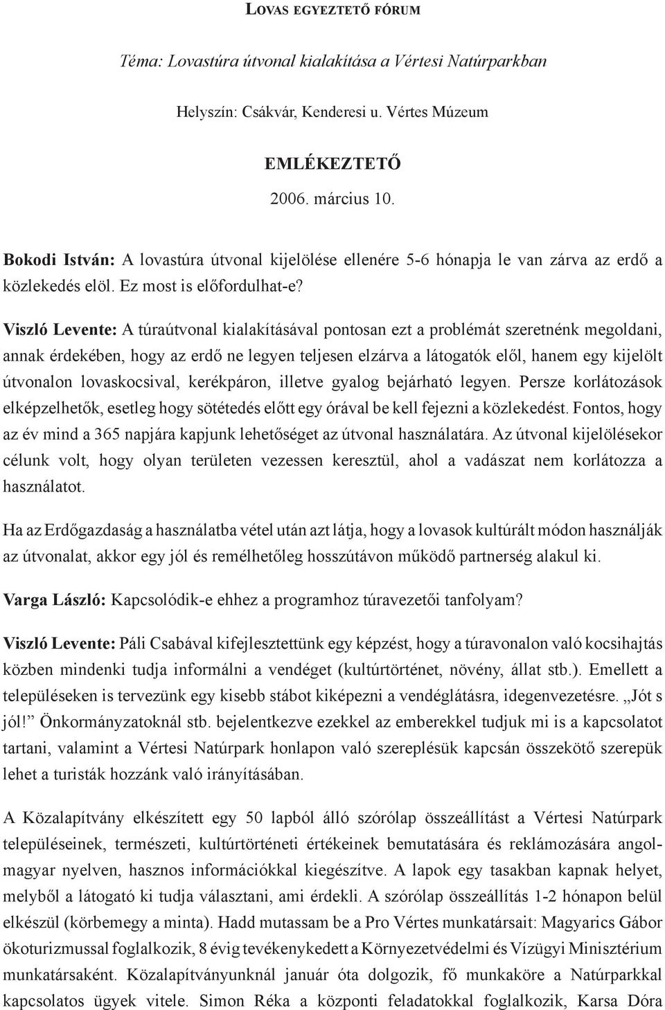 Viszló Levente: A túraútvonal kialakításával pontosan ezt a problémát szeretnénk megoldani, annak érdekében, hogy az erdő ne legyen teljesen elzárva a látogatók elől, hanem egy kijelölt útvonalon