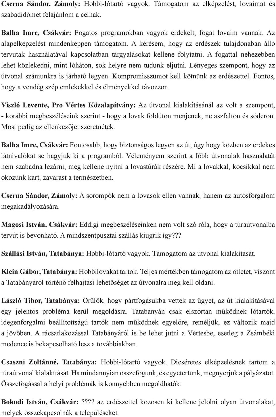 A fogattal nehezebben lehet közlekedni, mint lóháton, sok helyre nem tudunk eljutni. Lényeges szempont, hogy az útvonal számunkra is járható legyen. Kompromisszumot kell kötnünk az erdészettel.