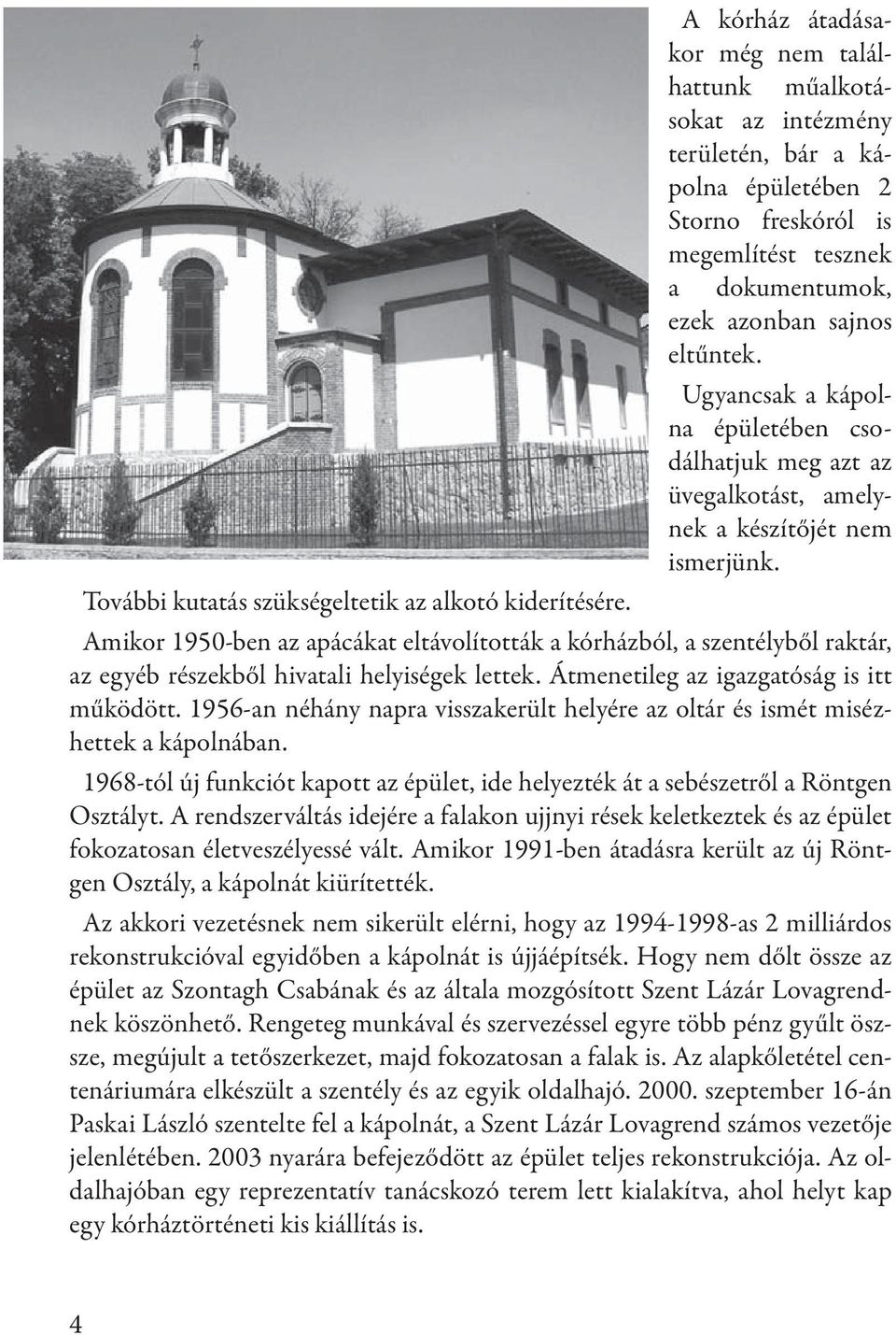 Amikor 1950-ben az apácákat eltávolították a kórházból, a szentélyből raktár, az egyéb részekből hivatali helyiségek lettek. Átmenetileg az igazgatóság is itt működött.