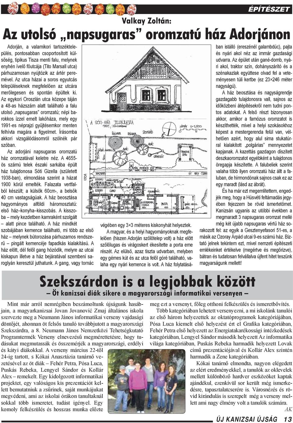 Az egykori Oroszlán utca közepe táján a 48-as házszám alatt található a falu utolsó napsugaras oromzatú; népi barokkos ízzel emelt lakóháza, mely egy 1991-es néprajzi gyűjtésemkor menten felhívta