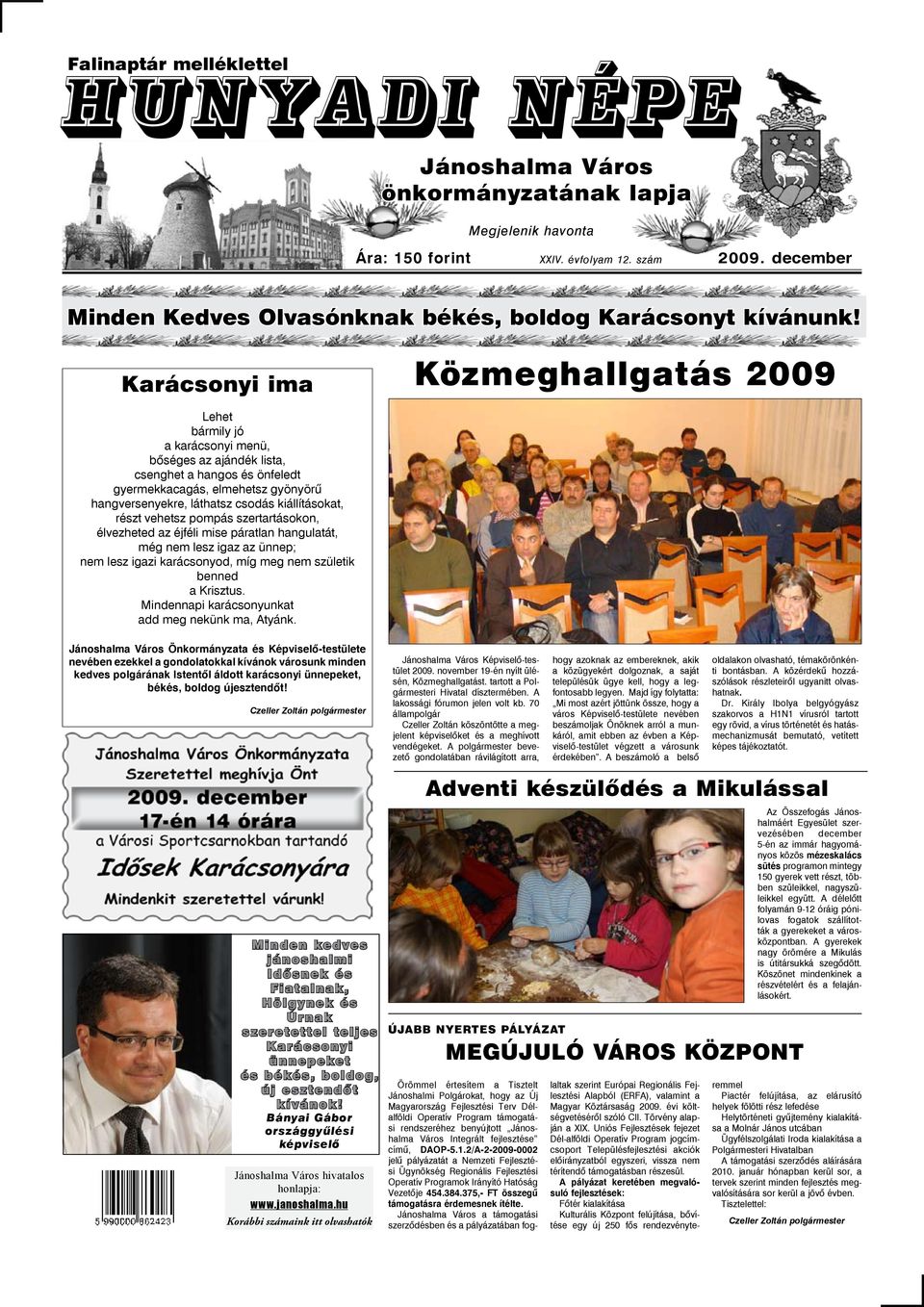 Karácsonyi ima Közmeghallgatás 2009 Lehet bármily jó a karácsonyi menü, bőséges az ajándék lista, csenghet a hangos és önfeledt gyermekkacagás, elmehetsz gyönyörű hangversenyekre, láthatsz csodás