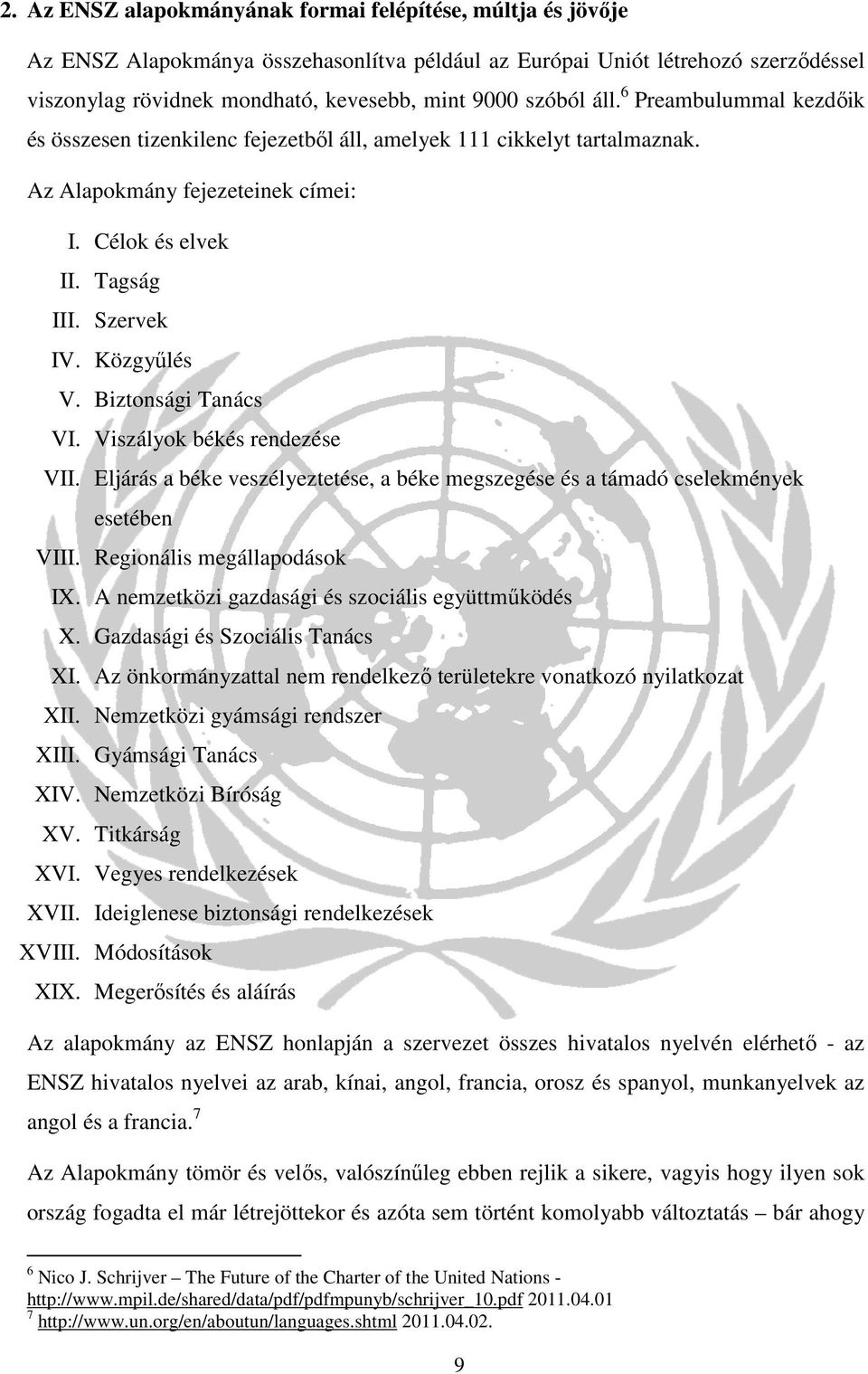 Közgyűlés V. Biztonsági Tanács VI. Viszályok békés rendezése VII. Eljárás a béke veszélyeztetése, a béke megszegése és a támadó cselekmények esetében VIII. Regionális megállapodások IX.