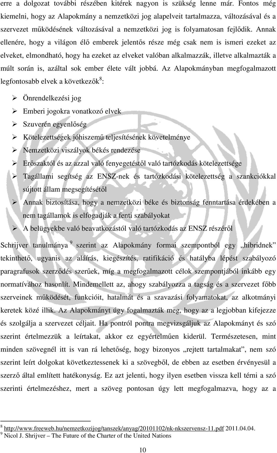 Annak ellenére, hogy a világon élő emberek jelentős része még csak nem is ismeri ezeket az elveket, elmondható, hogy ha ezeket az elveket valóban alkalmazzák, illetve alkalmazták a múlt során is,