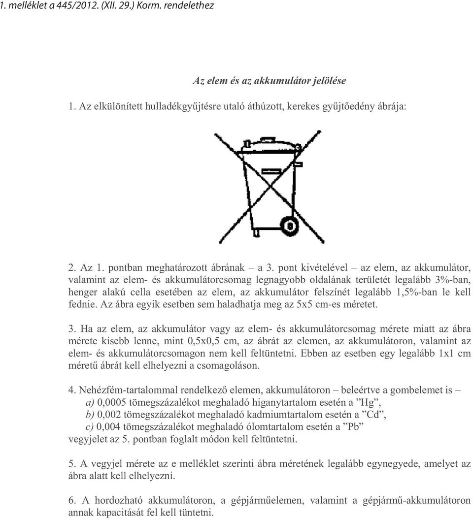 pont kivételével az elem, az akkumulátor, valamint az elem- és akkumulátorcsomag legnagyobb oldalának területét legalább 3%-ban, henger alakú cella esetében az elem, az akkumulátor felszínét legalább