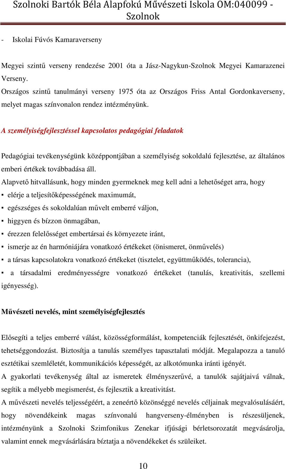 A személyiségfejlesztéssel kapcsolatos pedagógiai feladatok Pedagógiai tevékenységünk középpontjában a személyiség sokoldalú fejlesztése, az általános emberi értékek továbbadása áll.