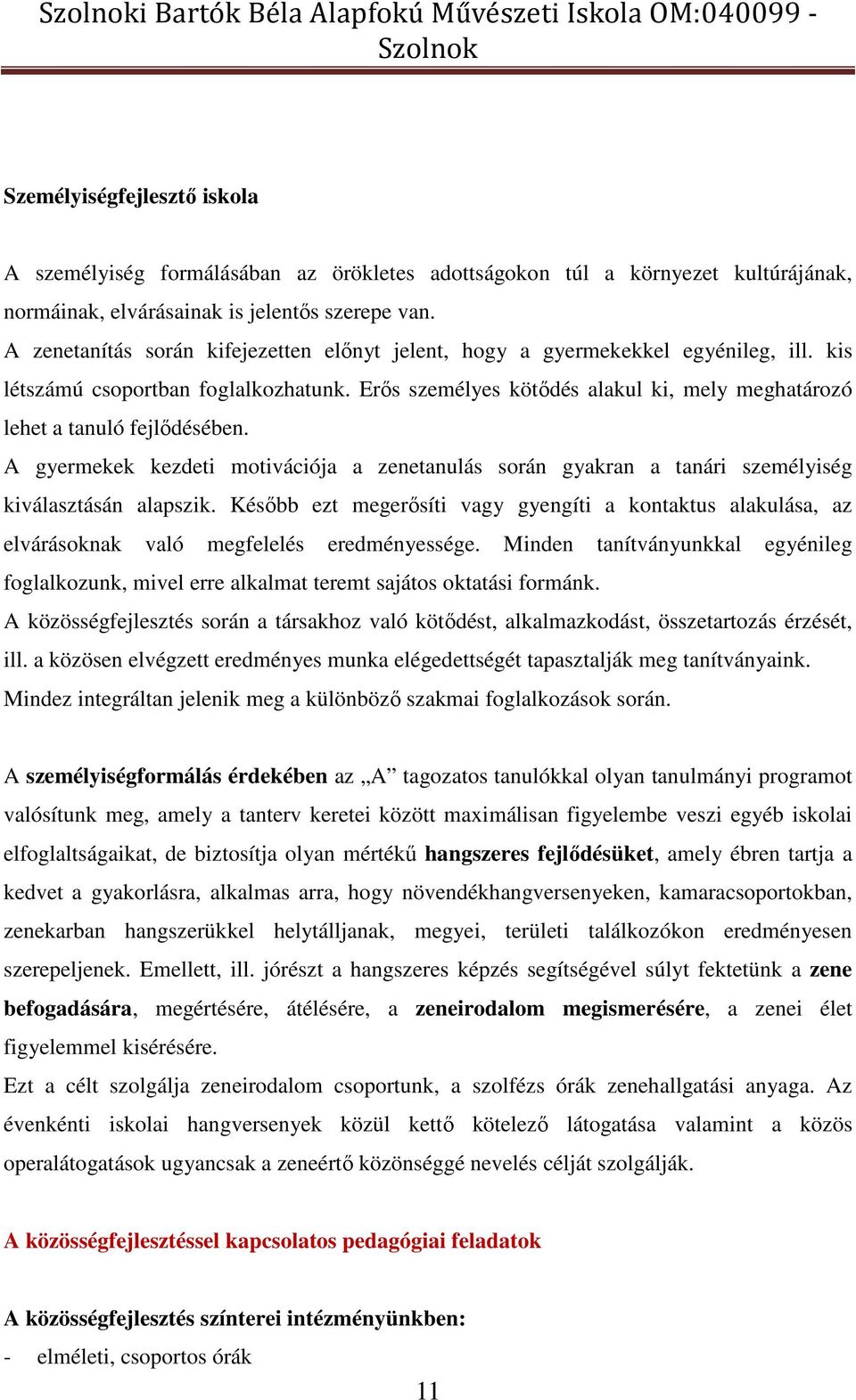 Erős személyes kötődés alakul ki, mely meghatározó lehet a tanuló fejlődésében. A gyermekek kezdeti motivációja a zenetanulás során gyakran a tanári személyiség kiválasztásán alapszik.