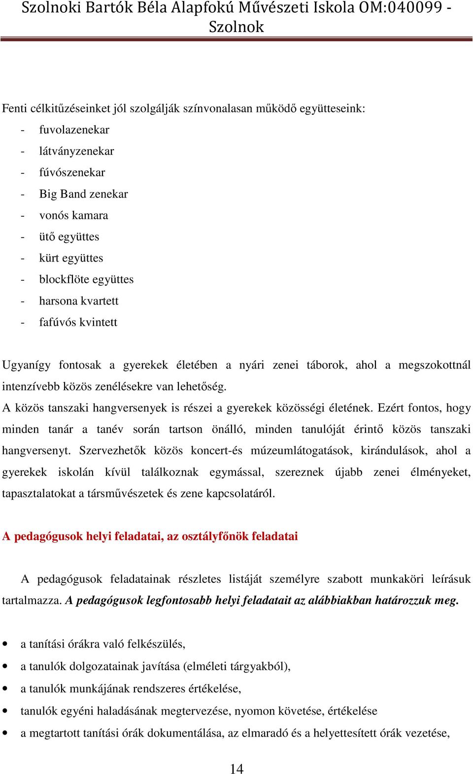 zenélésekre van lehetőség. A közös tanszaki hangversenyek is részei a gyerekek közösségi életének.