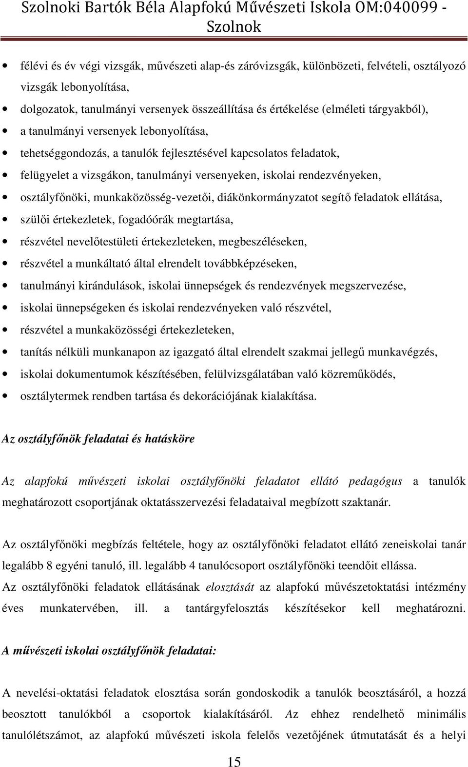 versenyeken, iskolai rendezvényeken, osztályfőnöki, munkaközösség-vezetői, diákönkormányzatot segítő feladatok ellátása, szülői értekezletek, fogadóórák megtartása, részvétel nevelőtestületi