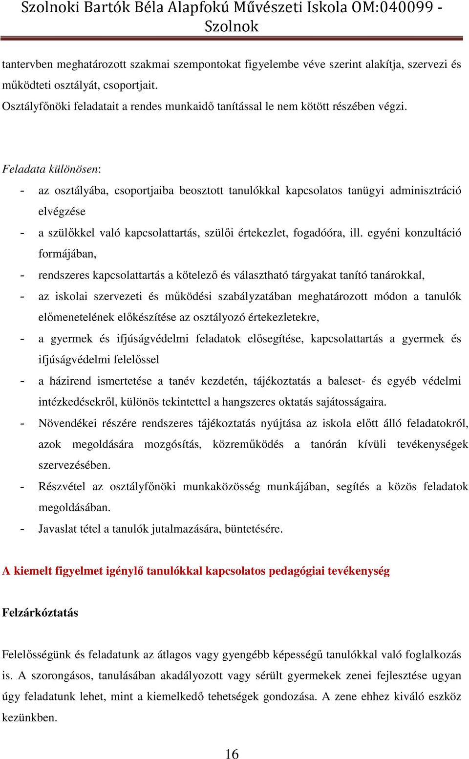 Feladata különösen: - az osztályába, csoportjaiba beosztott tanulókkal kapcsolatos tanügyi adminisztráció elvégzése - a szülőkkel való kapcsolattartás, szülői értekezlet, fogadóóra, ill.