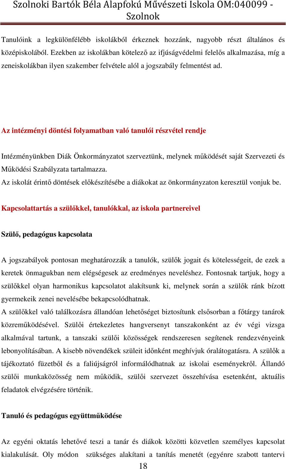 Az intézményi döntési folyamatban való tanulói részvétel rendje Intézményünkben Diák Önkormányzatot szerveztünk, melynek működését saját Szervezeti és Működési Szabályzata tartalmazza.