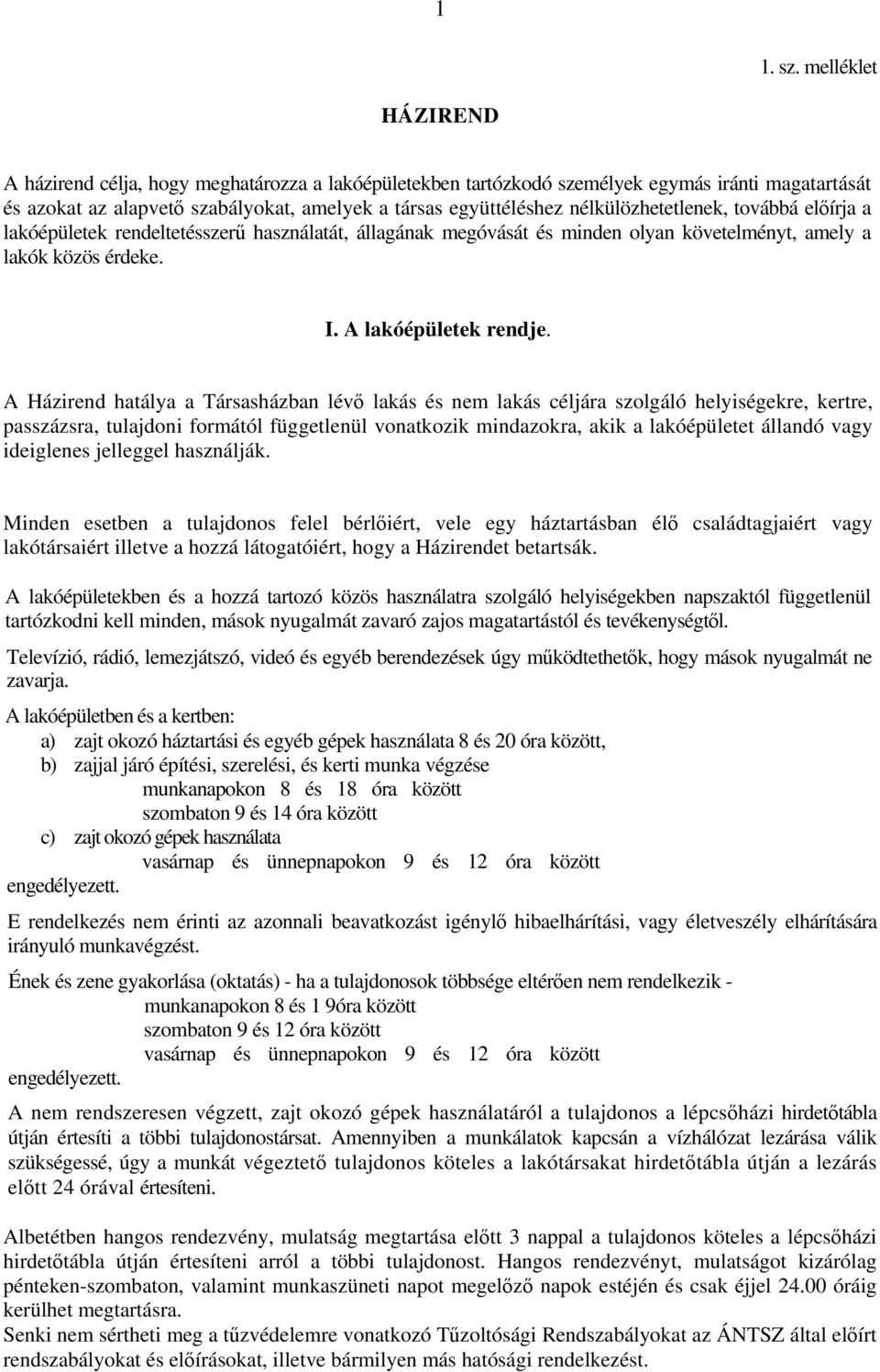 nélkülözhetetlenek, továbbá előírja a lakóépületek rendeltetésszerű használatát, állagának megóvását és minden olyan követelményt, amely a lakók közös érdeke. I. A lakóépületek rendje.