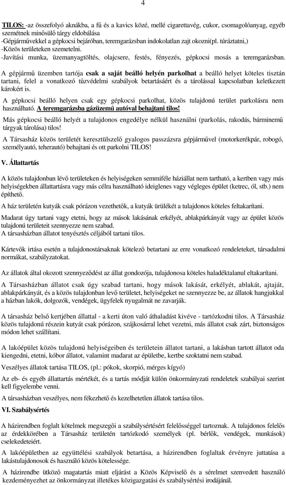 A gépjármű üzemben tartója csak a saját beálló helyén parkolhat a beálló helyet köteles tisztán tartani, felel a vonatkozó tűzvédelmi szabályok betartásáért és a tárolással kapcsolatban keletkezett