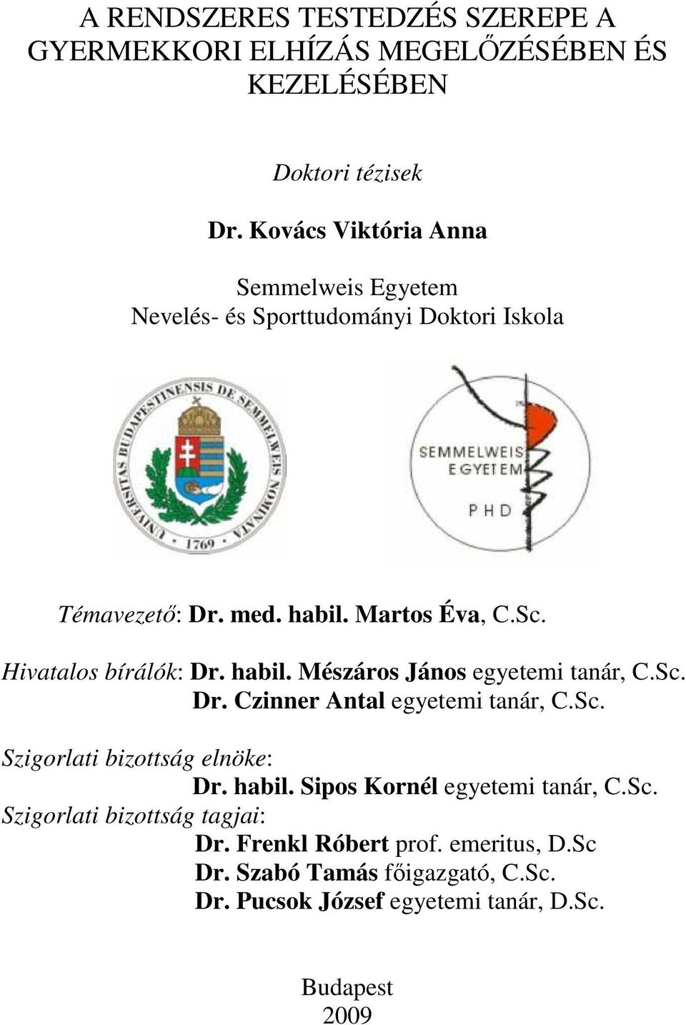 Hivatalos bírálók: Dr. habil. Mészáros János egyetemi tanár, C.Sc. Dr. Czinner Antal egyetemi tanár, C.Sc. Szigorlati bizottság elnöke: Dr.