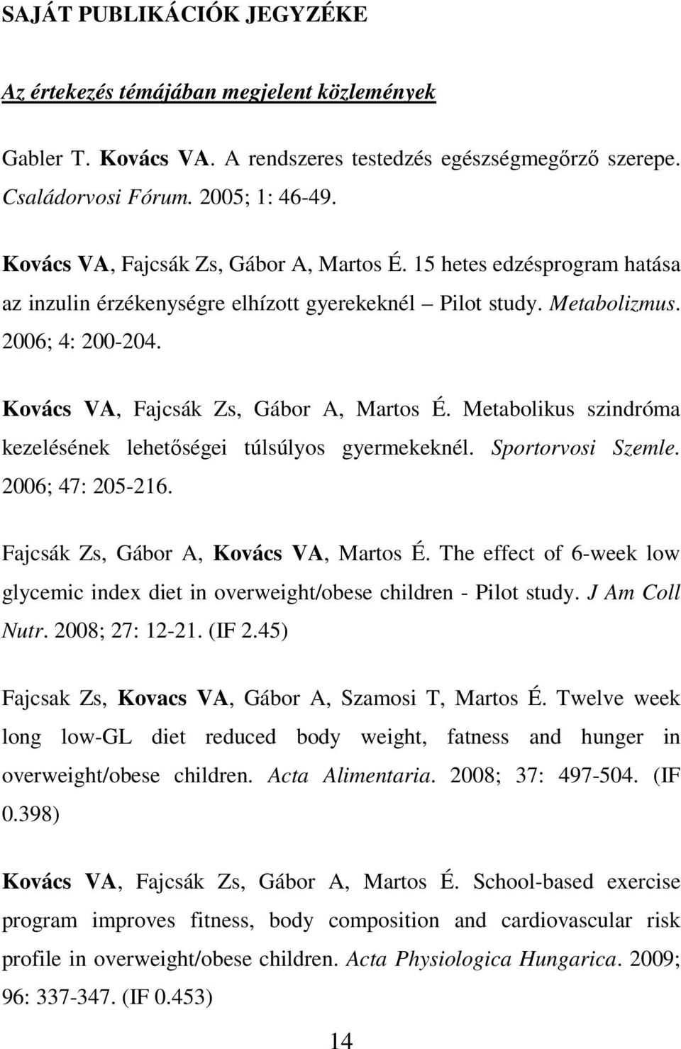 Kovács VA, Fajcsák Zs, Gábor A, Martos É. Metabolikus szindróma kezelésének lehetıségei túlsúlyos gyermekeknél. Sportorvosi Szemle. 2006; 47: 205-216. Fajcsák Zs, Gábor A, Kovács VA, Martos É.