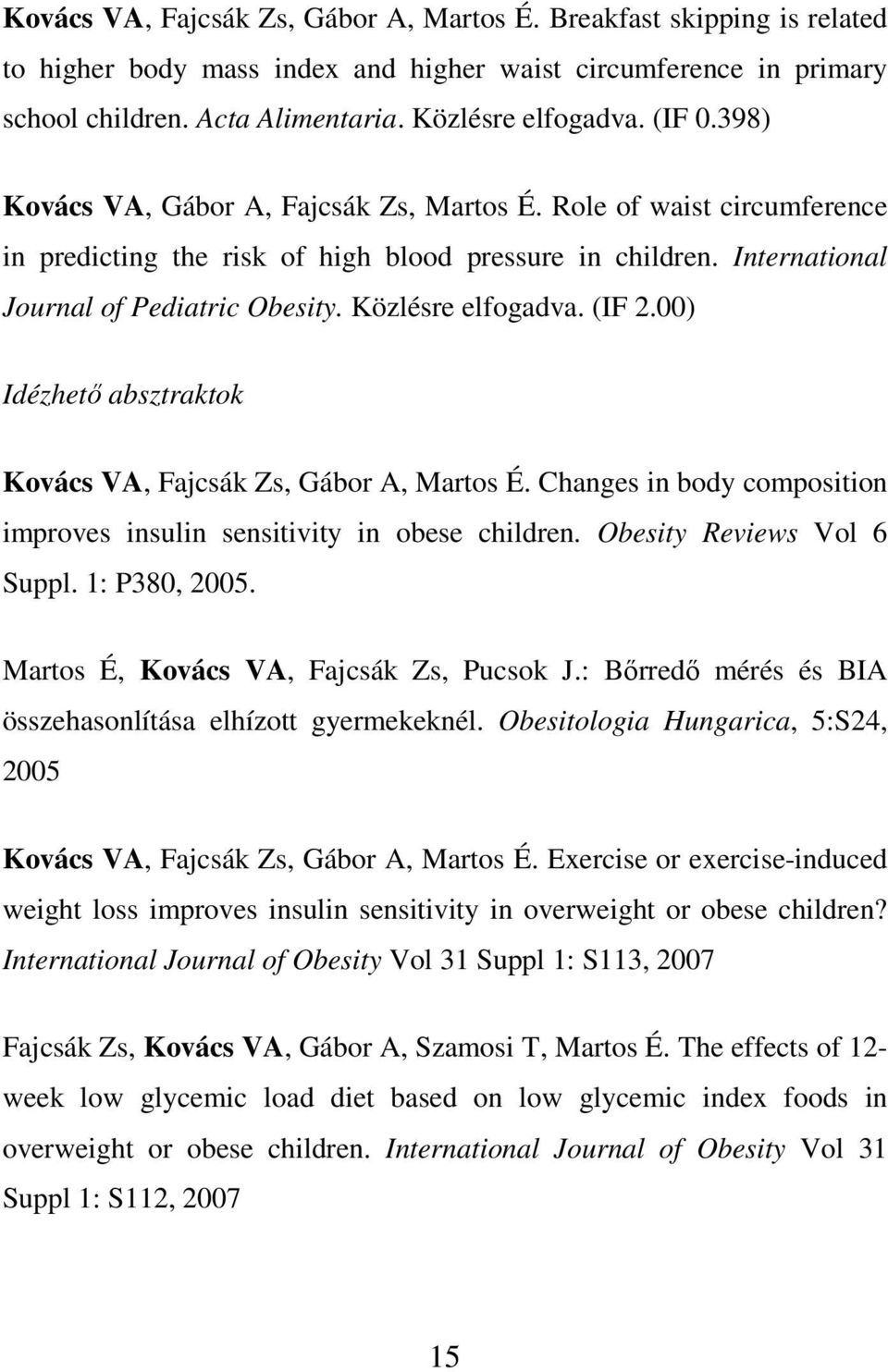 Közlésre elfogadva. (IF 2.00) Idézhetı absztraktok Kovács VA, Fajcsák Zs, Gábor A, Martos É. Changes in body composition improves insulin sensitivity in obese children. Obesity Reviews Vol 6 Suppl.