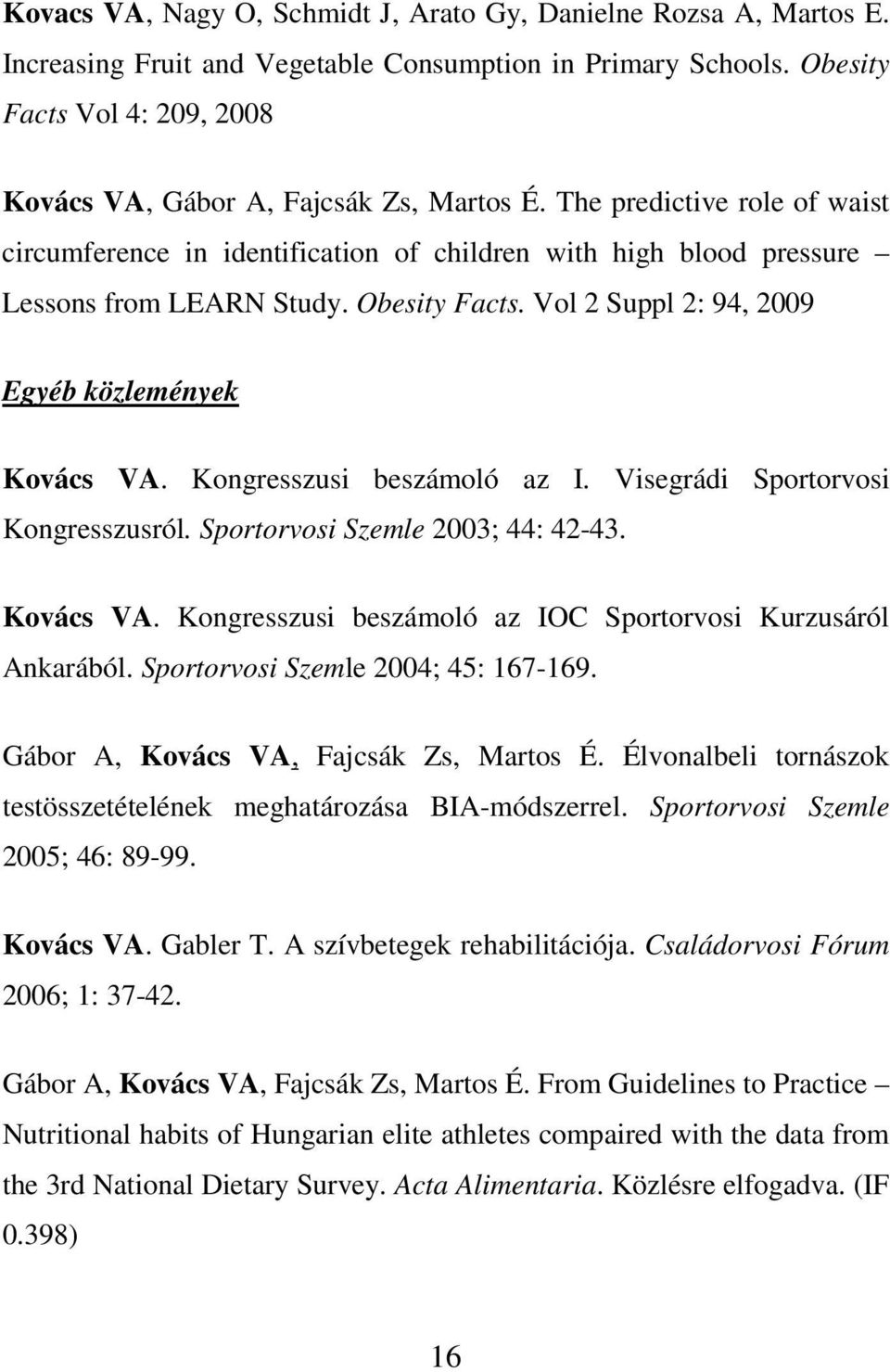 Obesity Facts. Vol 2 Suppl 2: 94, 2009 Egyéb közlemények Kovács VA. Kongresszusi beszámoló az I. Visegrádi Sportorvosi Kongresszusról. Sportorvosi Szemle 2003; 44: 42-43. Kovács VA. Kongresszusi beszámoló az IOC Sportorvosi Kurzusáról Ankarából.