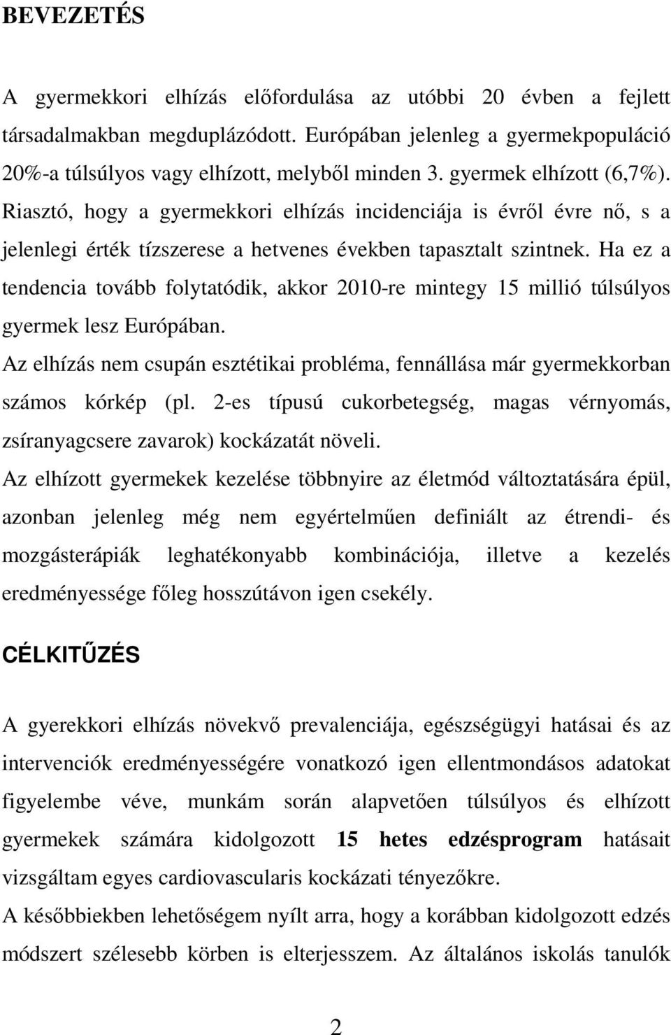 Ha ez a tendencia tovább folytatódik, akkor 2010-re mintegy 15 millió túlsúlyos gyermek lesz Európában. Az elhízás nem csupán esztétikai probléma, fennállása már gyermekkorban számos kórkép (pl.