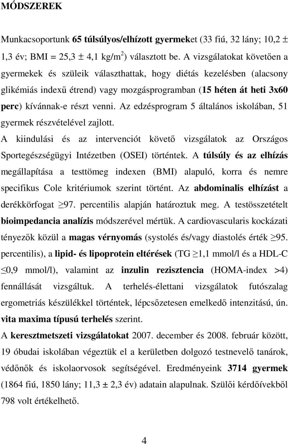 Az edzésprogram 5 általános iskolában, 51 gyermek részvételével zajlott. A kiindulási és az intervenciót követı vizsgálatok az Országos Sportegészségügyi Intézetben (OSEI) történtek.