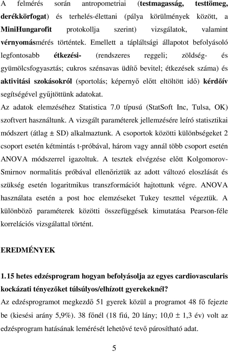 Emellett a tápláltsági állapotot befolyásoló legfontosabb étkezési- (rendszeres reggeli; zöldség- és gyümölcsfogyasztás; cukros szénsavas üdítı bevitel; étkezések száma) és aktivitási szokásokról