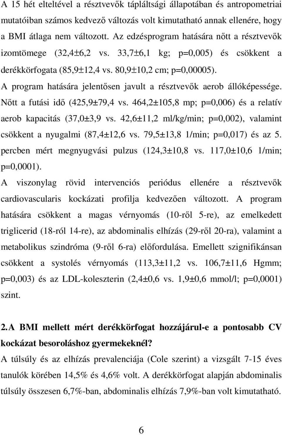 A program hatására jelentısen javult a résztvevık aerob állóképessége. Nıtt a futási idı (425,9±79,4 vs. 464,2±105,8 mp; p=0,006) és a relatív aerob kapacitás (37,0±3,9 vs.