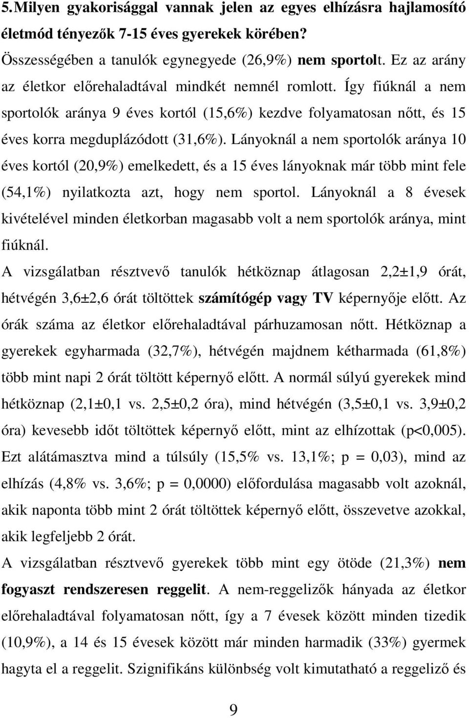 Lányoknál a nem sportolók aránya 10 éves kortól (20,9%) emelkedett, és a 15 éves lányoknak már több mint fele (54,1%) nyilatkozta azt, hogy nem sportol.