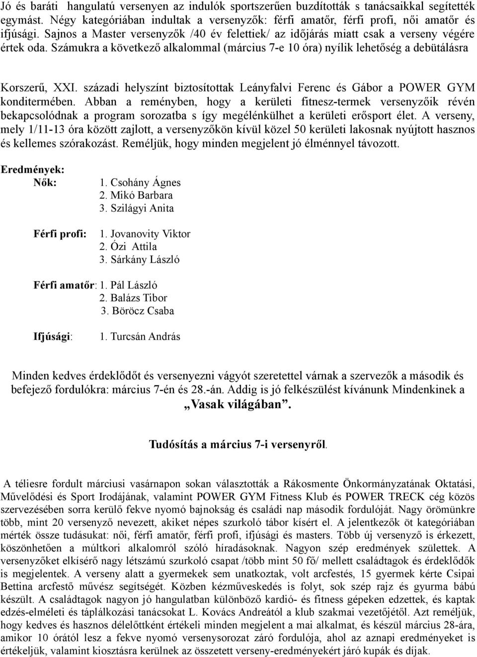 századi helyszínt biztosítottak Leányfalvi Ferenc és Gábor a POWER GYM konditermében Abban a reményben, hogy a kerületi fitnesz-termek versenyzőik révén bekapcsolódnak a program sorozatba s így