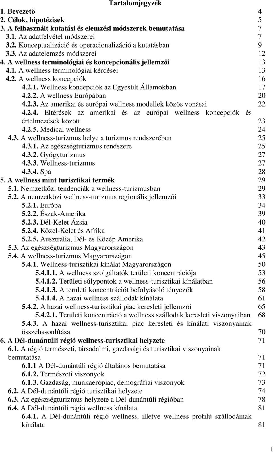 2.3. Az amerikai és európai wellness modellek közös vonásai 4.2.4. Eltérések az amerikai és az európai wellness koncepciók és értelmezések között 4.2.5. Medical wellness 4.3. A wellness-turizmus helye a turizmus rendszerében 4.