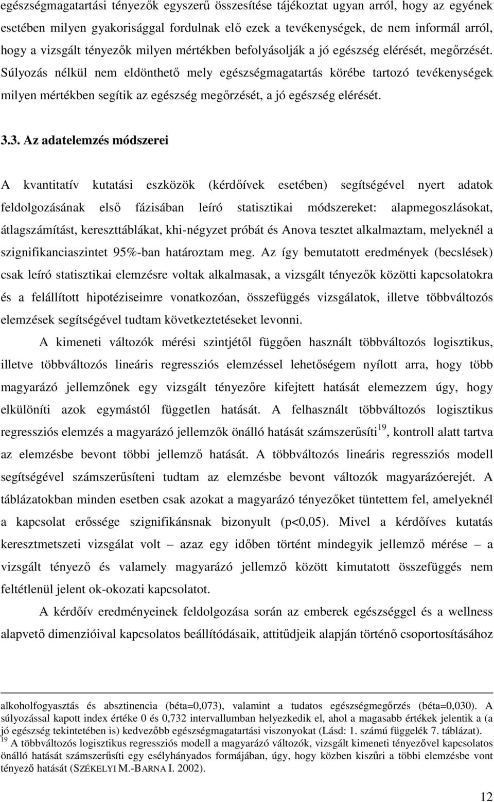 Súlyozás nélkül nem eldönthető mely egészségmagatartás körébe tartozó tevékenységek milyen mértékben segítik az egészség megőrzését, a jó egészség elérését. 3.