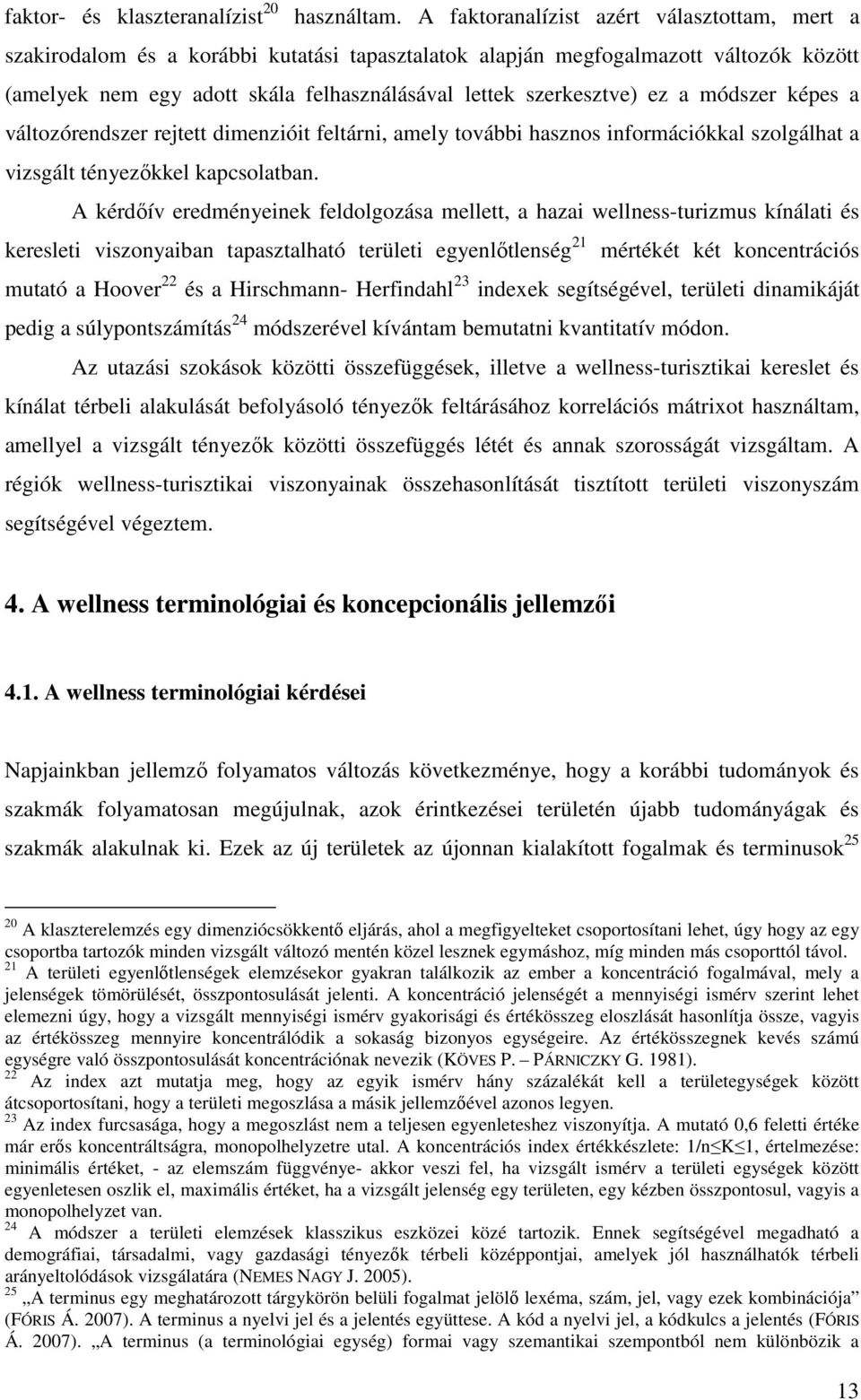 ez a módszer képes a változórendszer rejtett dimenzióit feltárni, amely további hasznos információkkal szolgálhat a vizsgált tényezőkkel kapcsolatban.