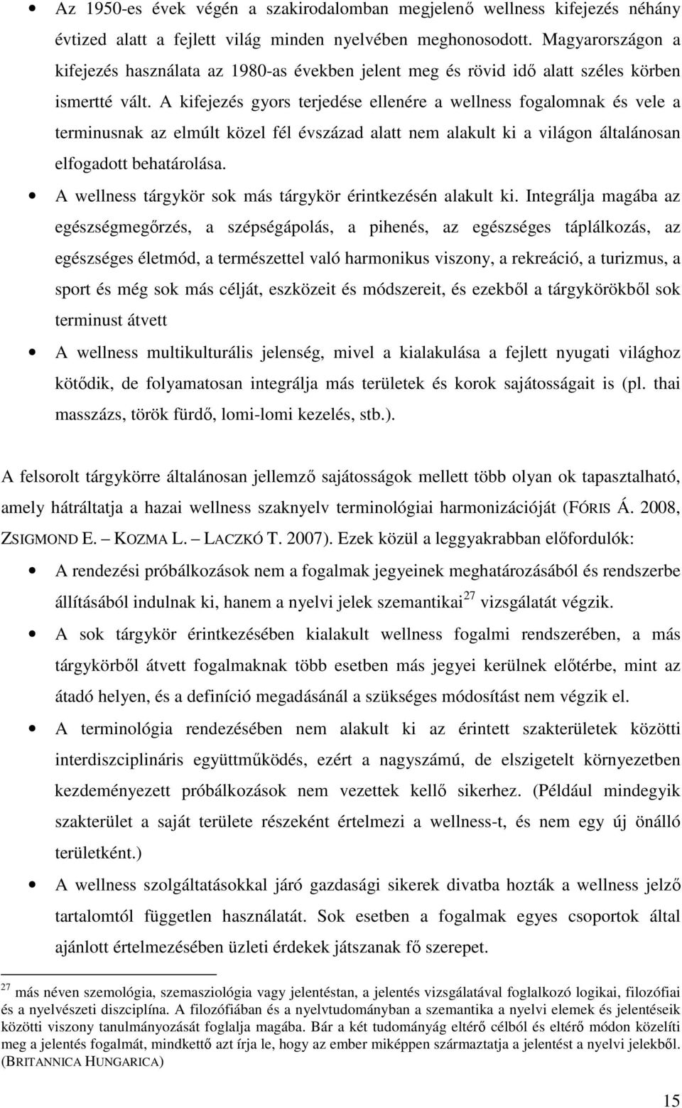 A kifejezés gyors terjedése ellenére a wellness fogalomnak és vele a terminusnak az elmúlt közel fél évszázad alatt nem alakult ki a világon általánosan elfogadott behatárolása.