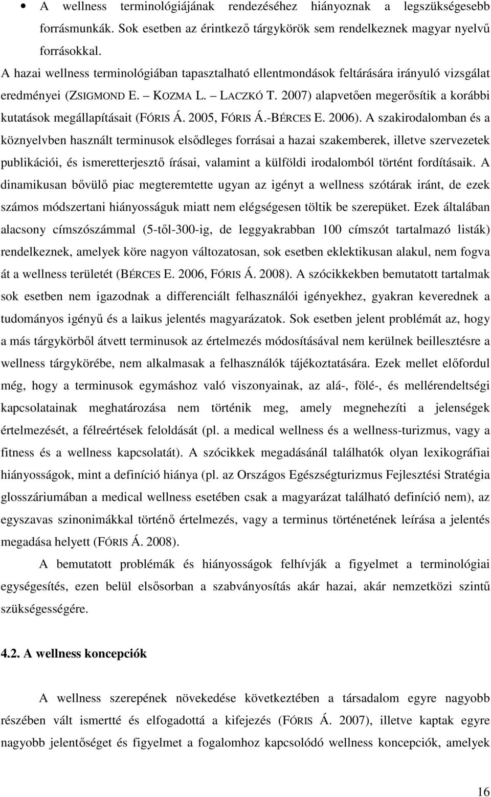 2007) alapvetően megerősítik a korábbi kutatások megállapításait (FÓRIS Á. 2005, FÓRIS Á.-BÉRCES E. 2006).