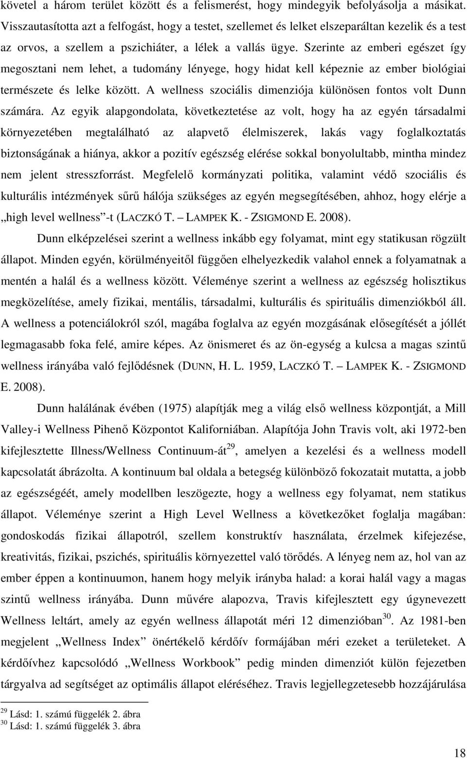 Szerinte az emberi egészet így megosztani nem lehet, a tudomány lényege, hogy hidat kell képeznie az ember biológiai természete és lelke között.