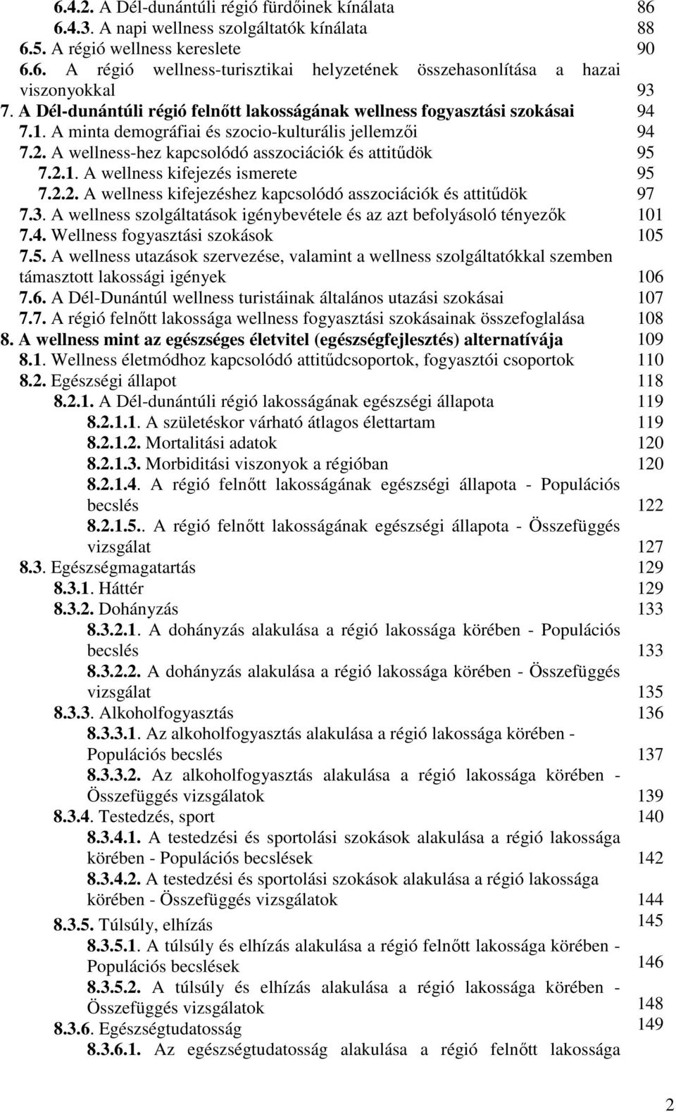 2.2. A wellness kifejezéshez kapcsolódó asszociációk és attitűdök 7.3. A wellness szolgáltatások igénybevétele és az azt befolyásoló tényezők 7.4. Wellness fogyasztási szokások 7.5.