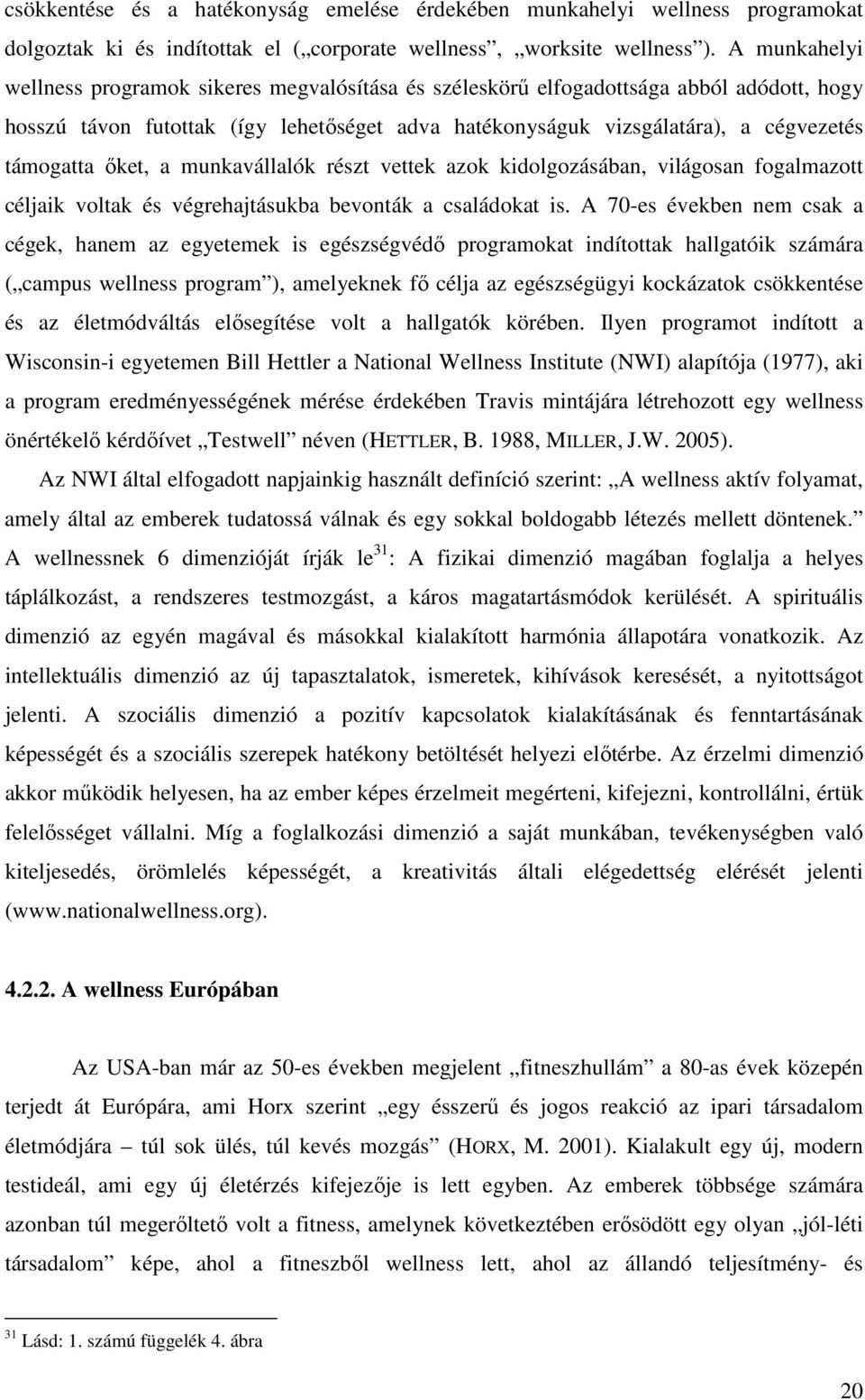 őket, a munkavállalók részt vettek azok kidolgozásában, világosan fogalmazott céljaik voltak és végrehajtásukba bevonták a családokat is.