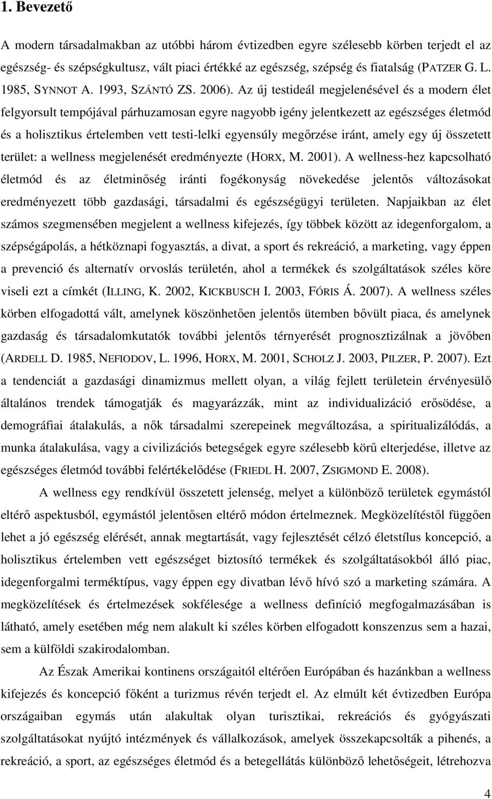 Az új testideál megjelenésével és a modern élet felgyorsult tempójával párhuzamosan egyre nagyobb igény jelentkezett az egészséges életmód és a holisztikus értelemben vett testi-lelki egyensúly