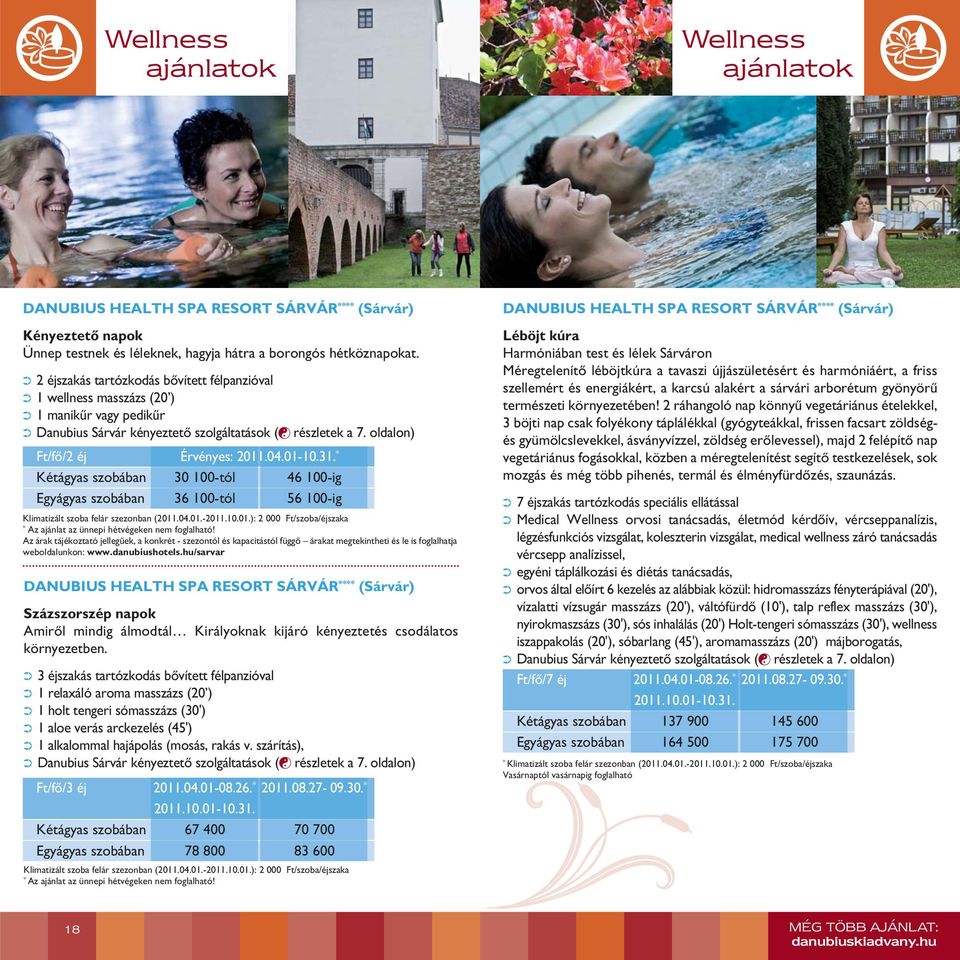 * Kétágyas szobában 30 100-tól 46 100-ig Egyágyas szobában 36 100-tól 56 100-ig részletek a 7. oldalon) Klimatizált szoba felár szezonban (2011